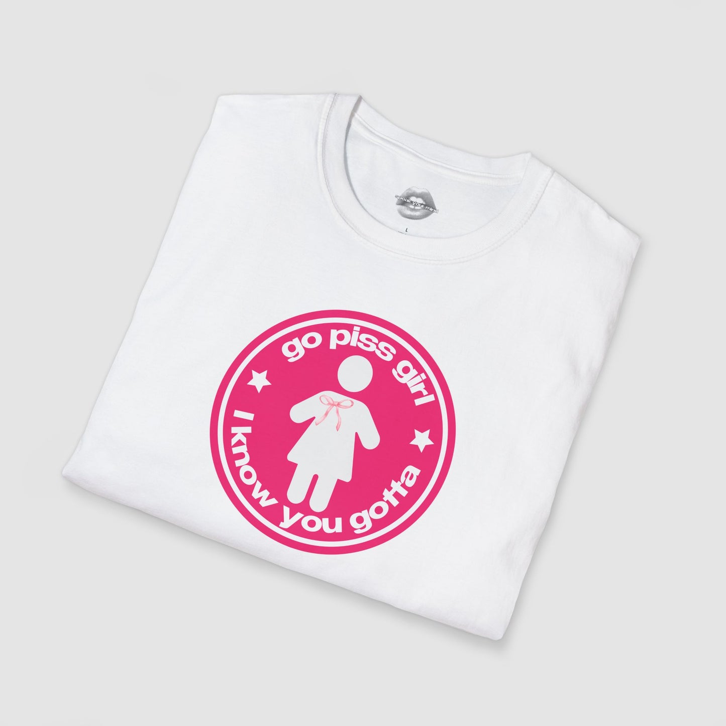 "Go Piss Girl, I Know You Gotta." | Pink | T-Shirt
