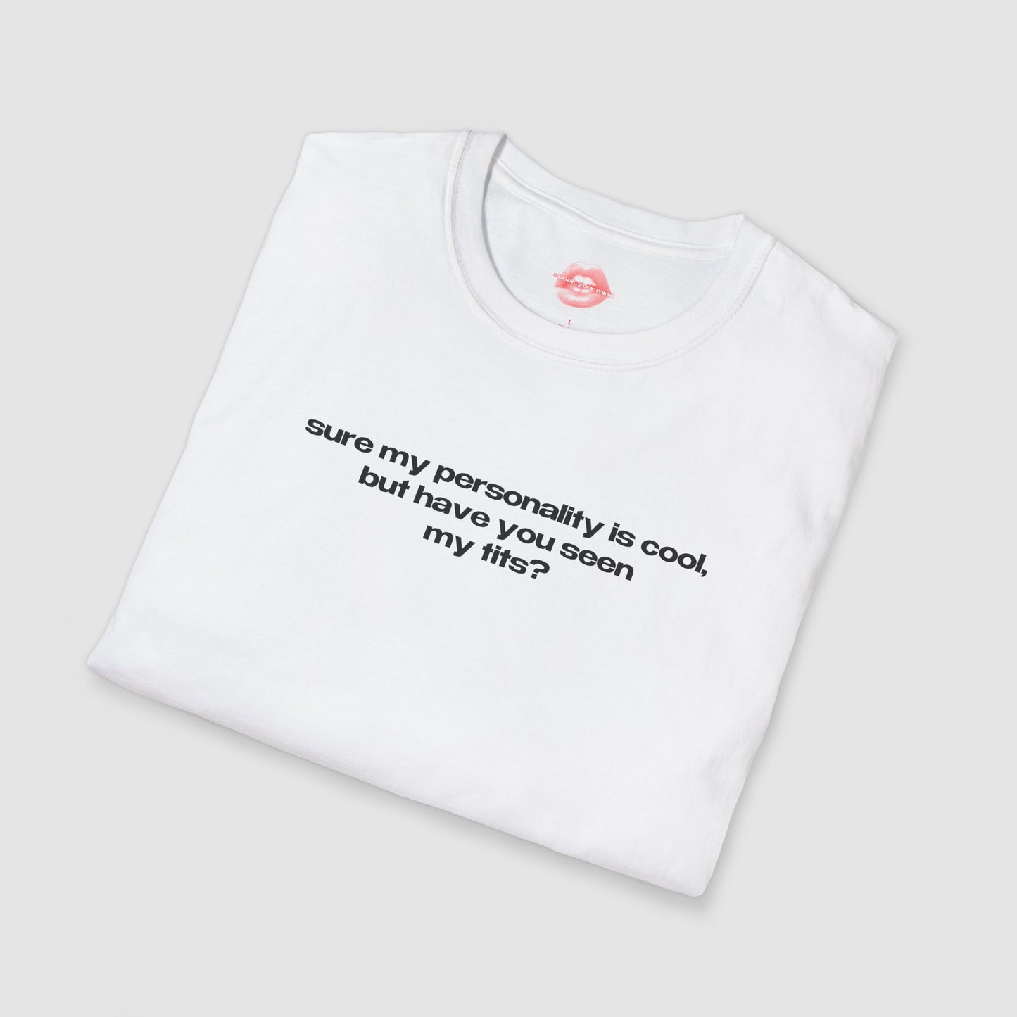 "Sure My Personality Is Cool, But Have You Seen My Tits?" | Text Only | T-Shirt