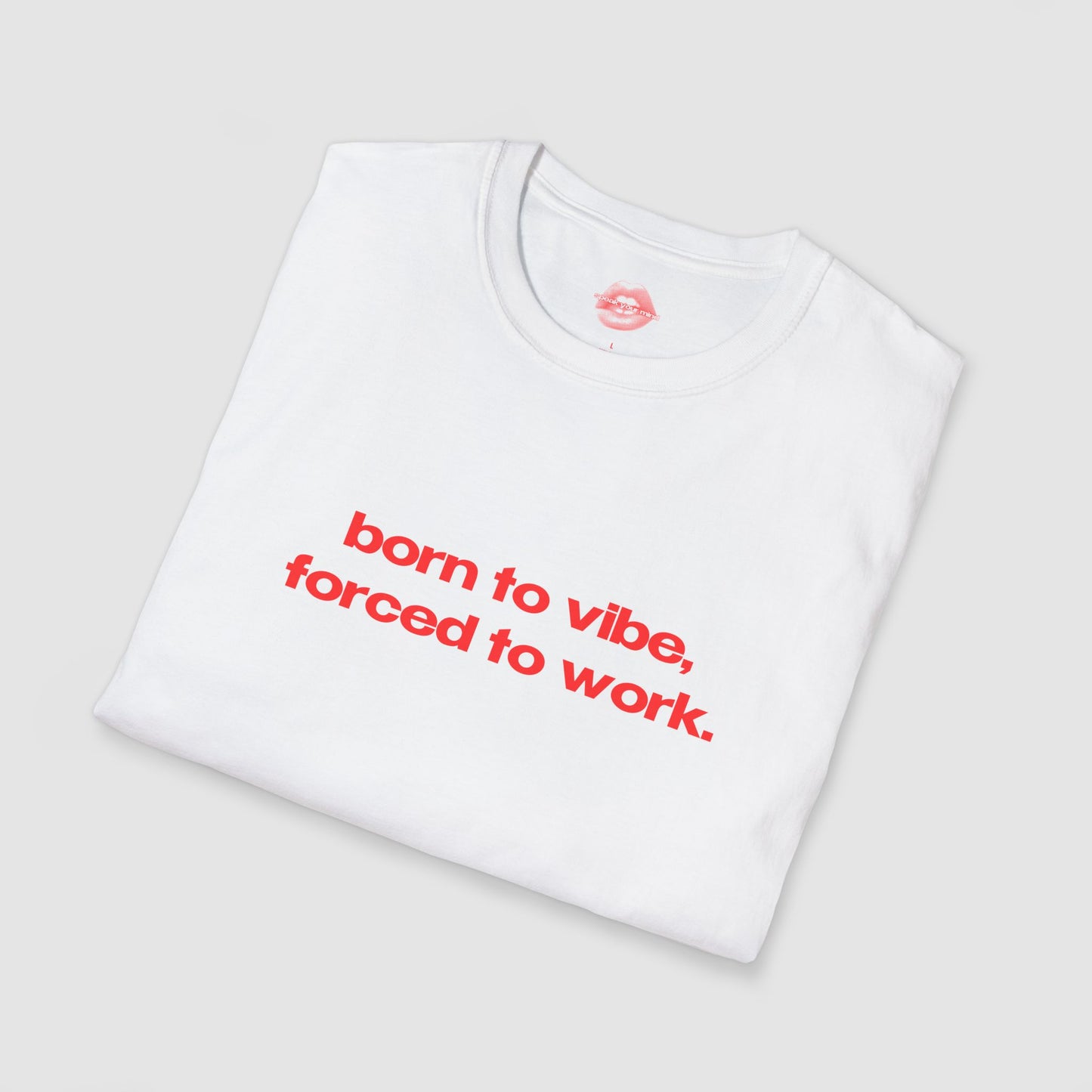 "Born To Vibe, Forced To Work." | Text Only | T-Shirt