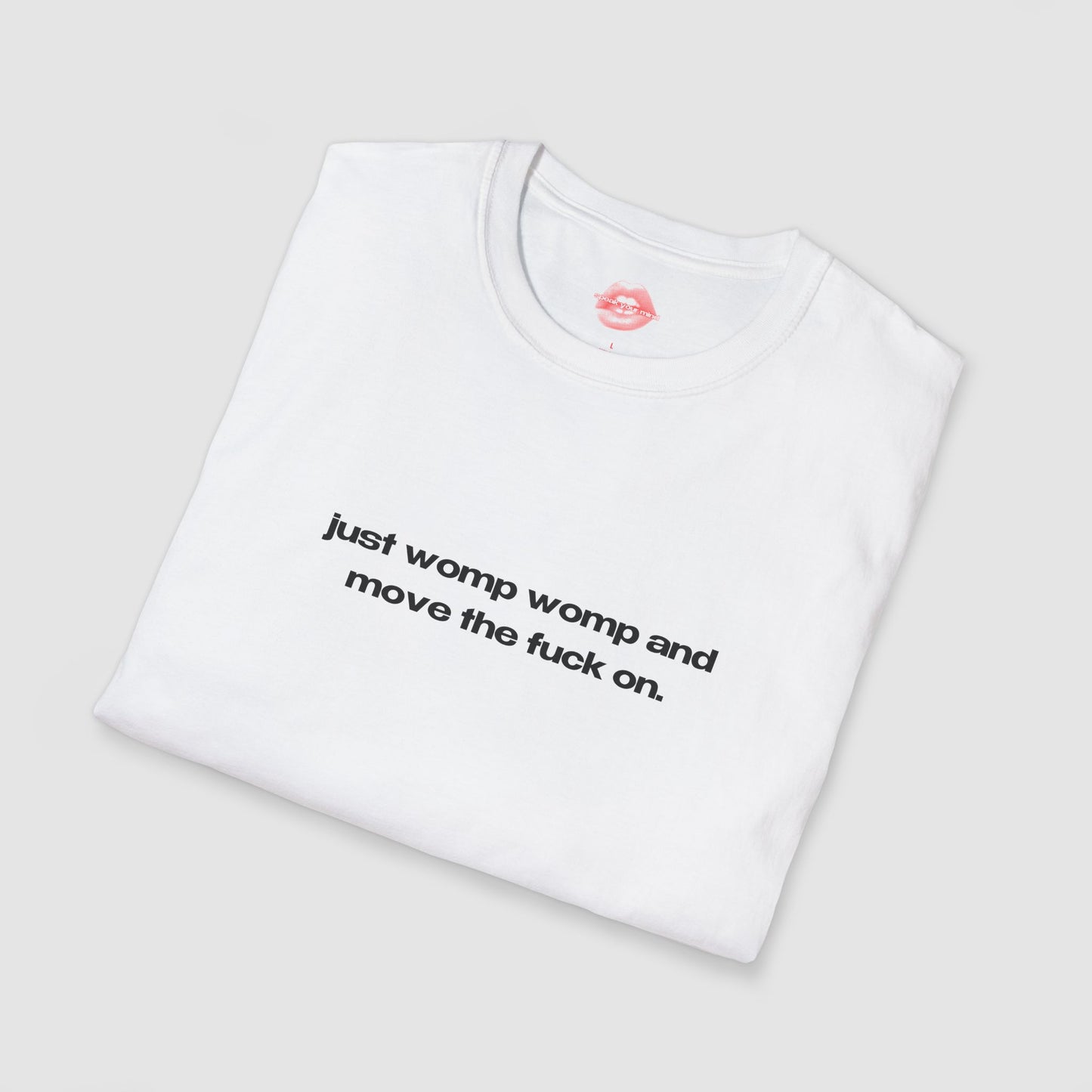 "Just Womp Womp And Move The Fuck On." | Text Only | T-Shirt