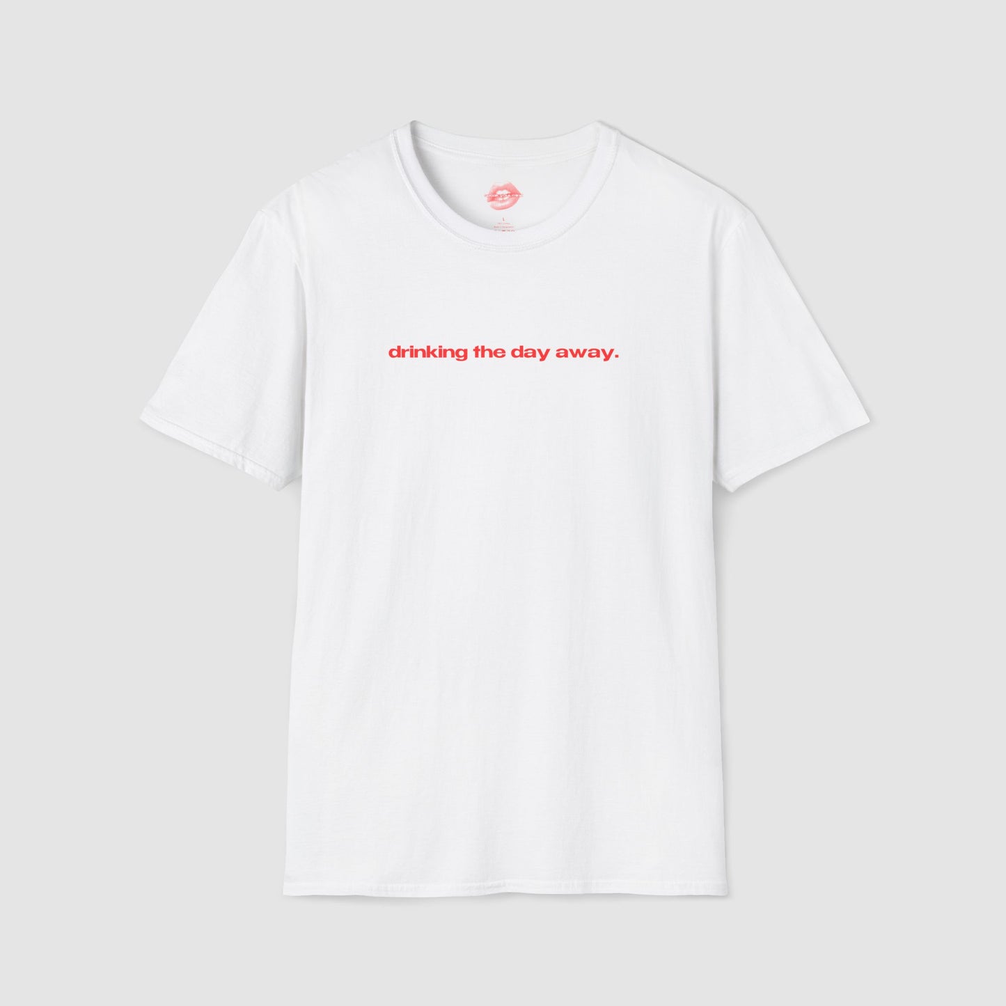 "Drinking The Day Away." | Text Only | T-Shirt