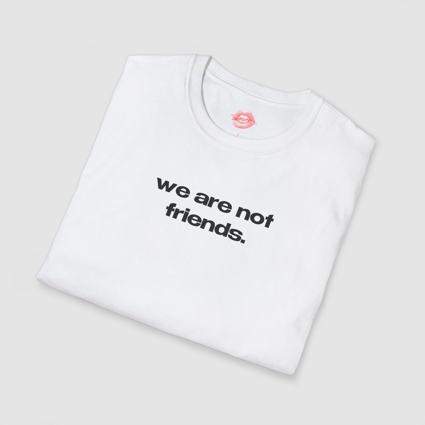"We Are Not Friends." | Text Only | T-Shirt