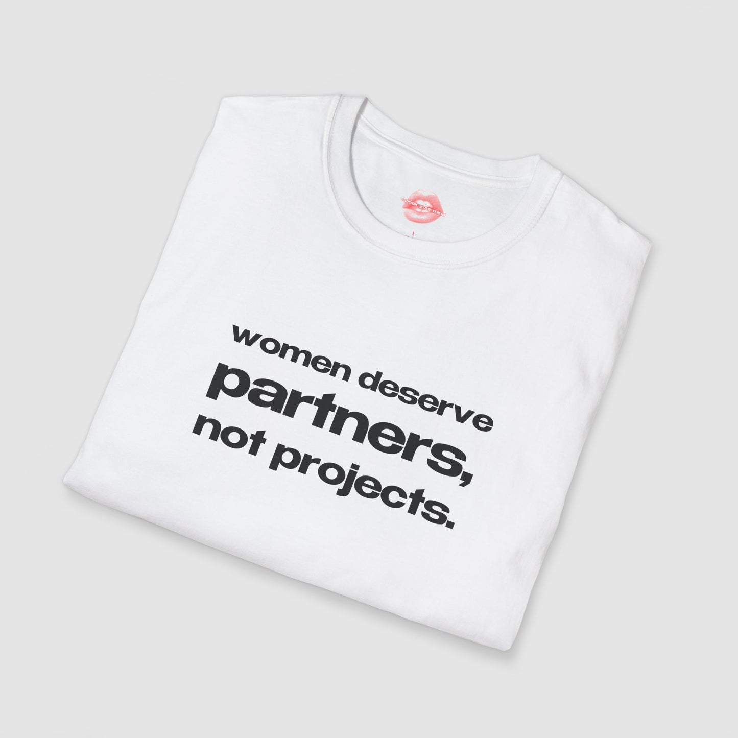 "Women Deserve Partners, Not Projects." | Text Only | T-Shirt