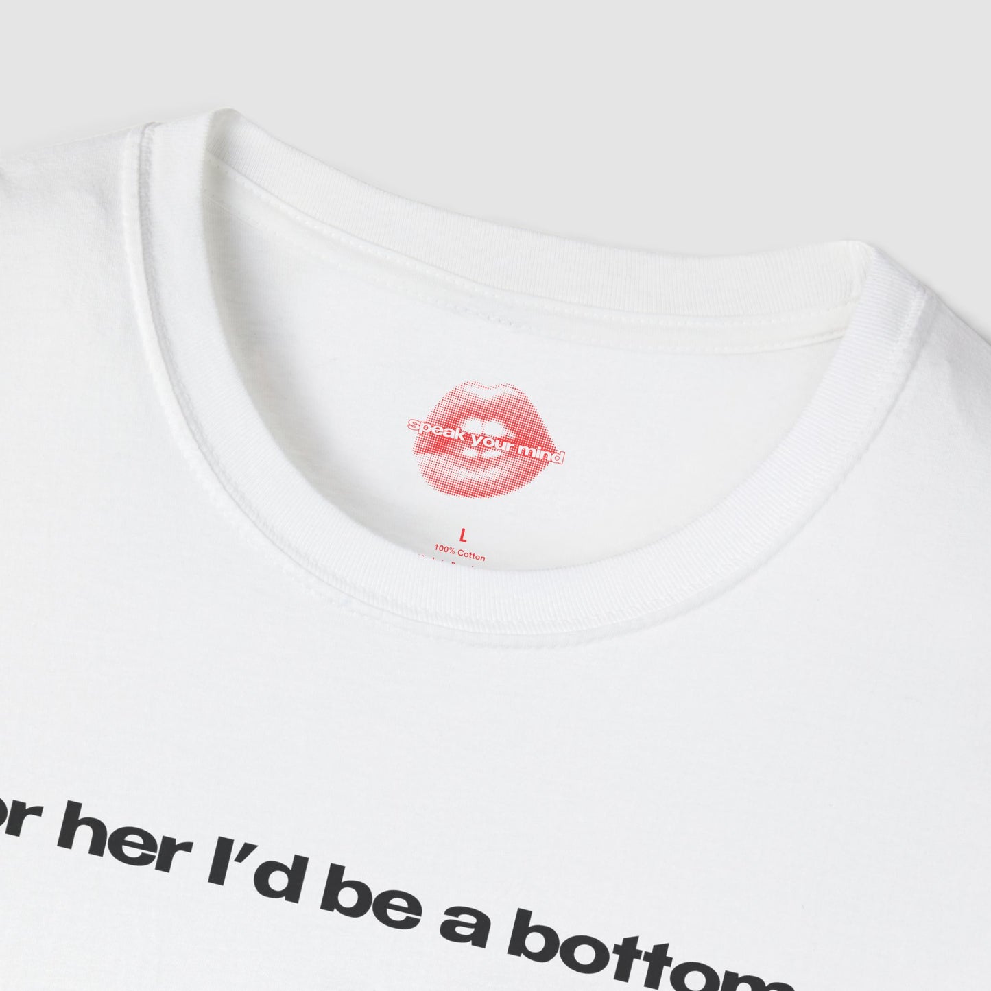 "For Her I'd Be A Bottom." | Text Only | T-Shirt