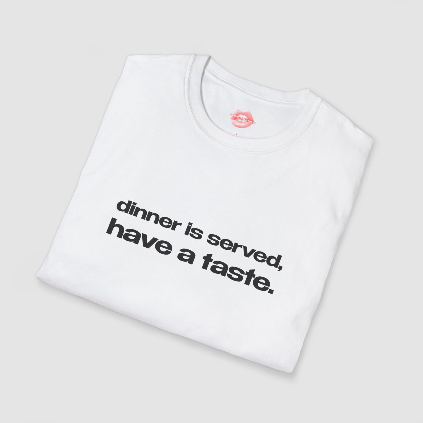 "Dinner Is Served, Have A Taste." | Text Only | T-Shirt