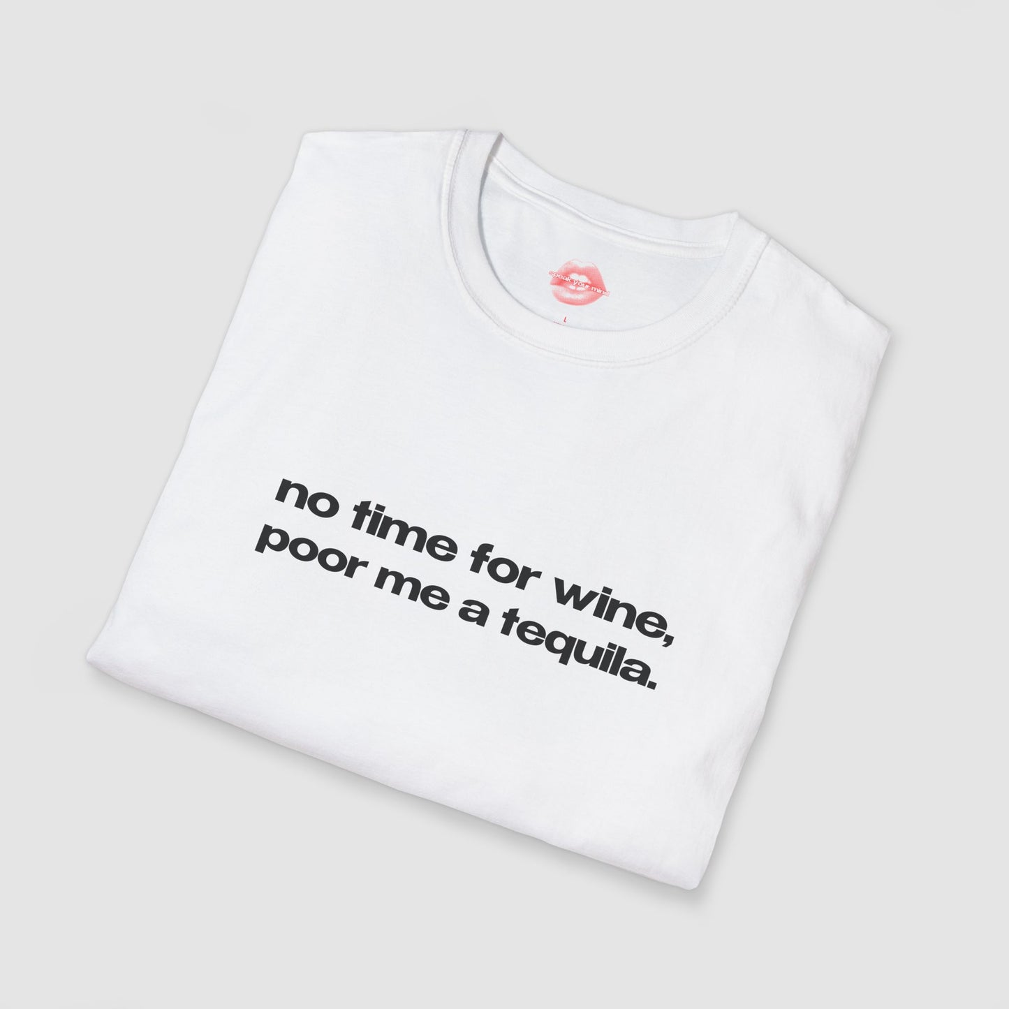 "No Time For Wine, Poor Me A Tequila." | Text Only | T-Shirt