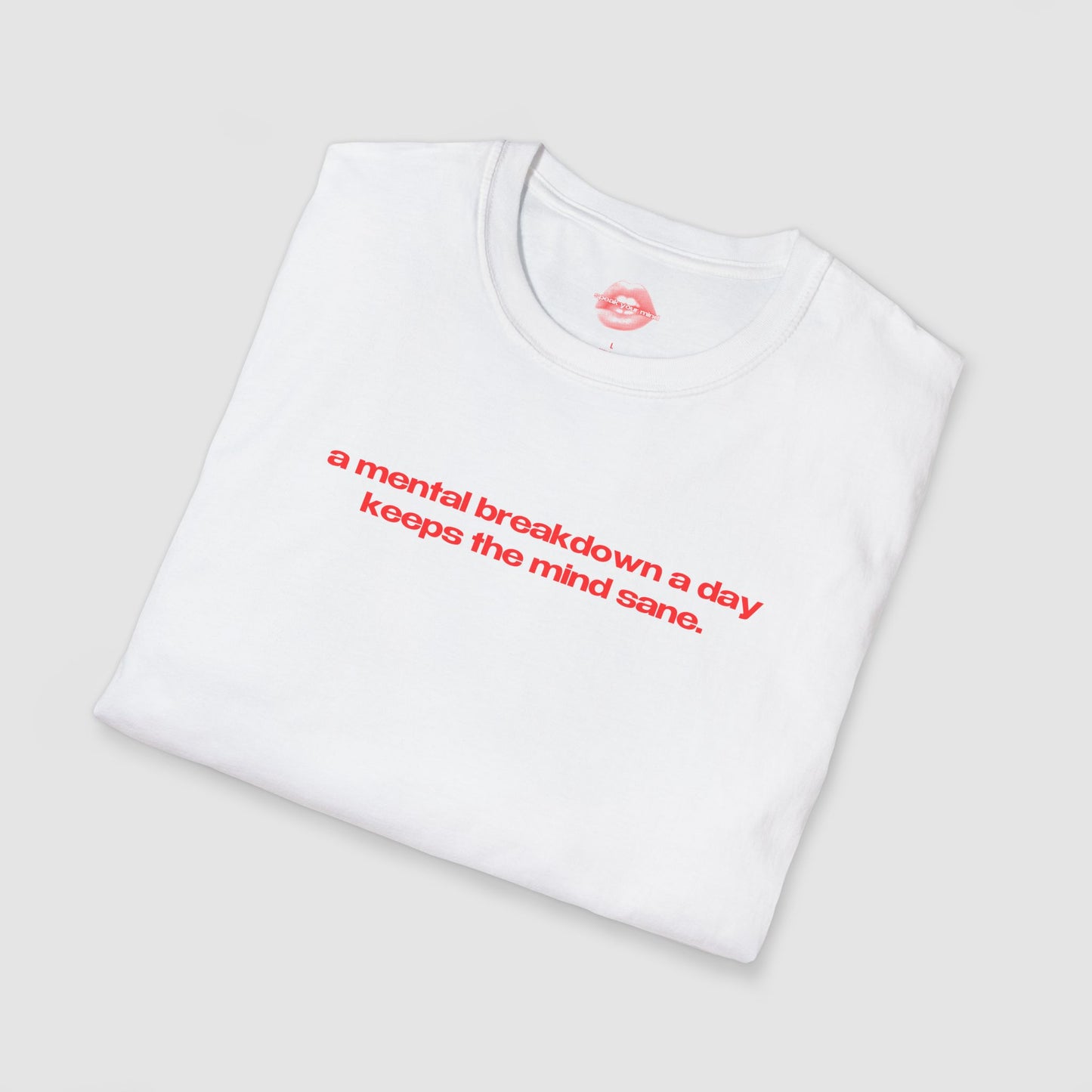 "A Mental Breakdown A Day Keeps The Mind Sane." | Text Only | T-Shirt