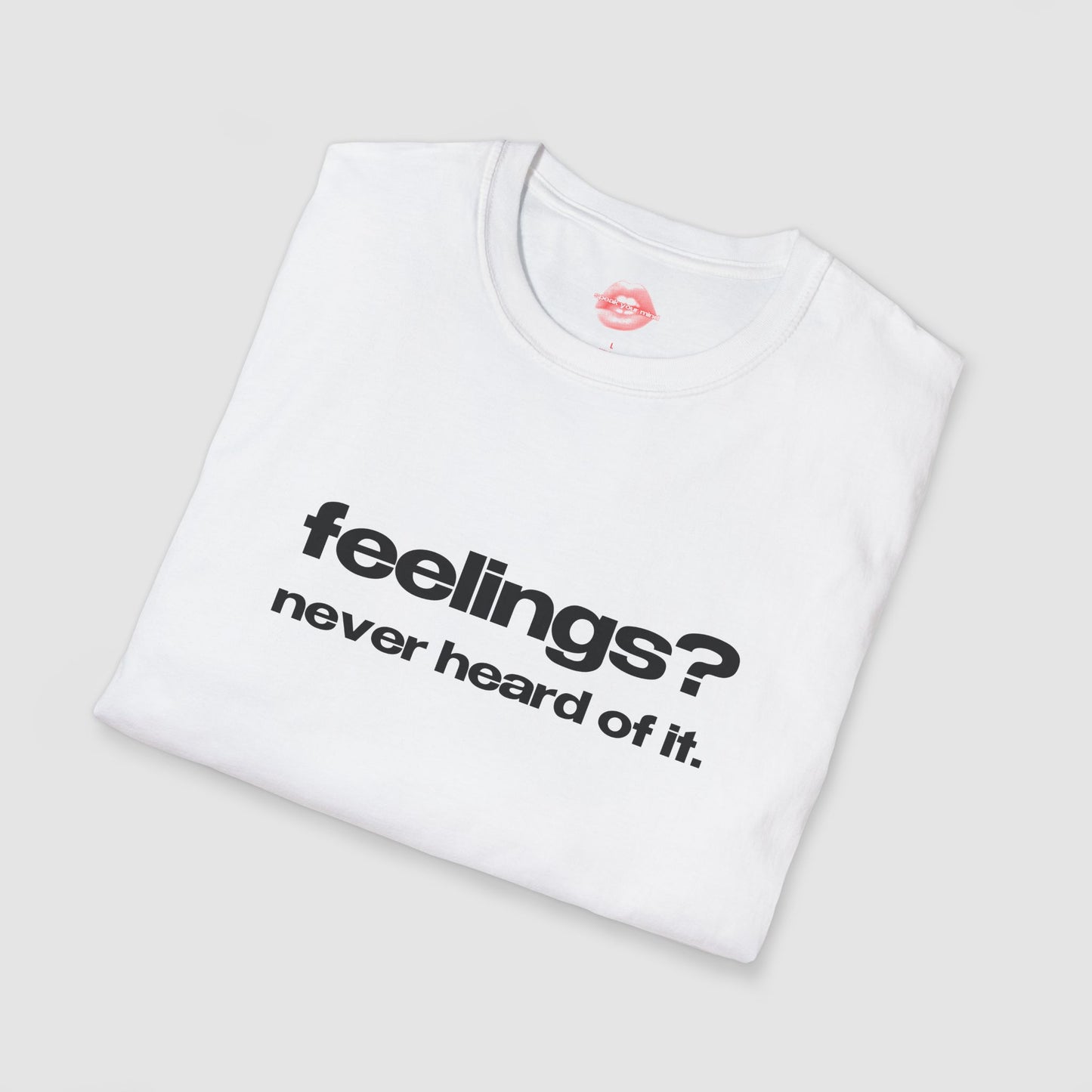 "Feelings? Never Heard Of It." | Text Only | T-Shirt