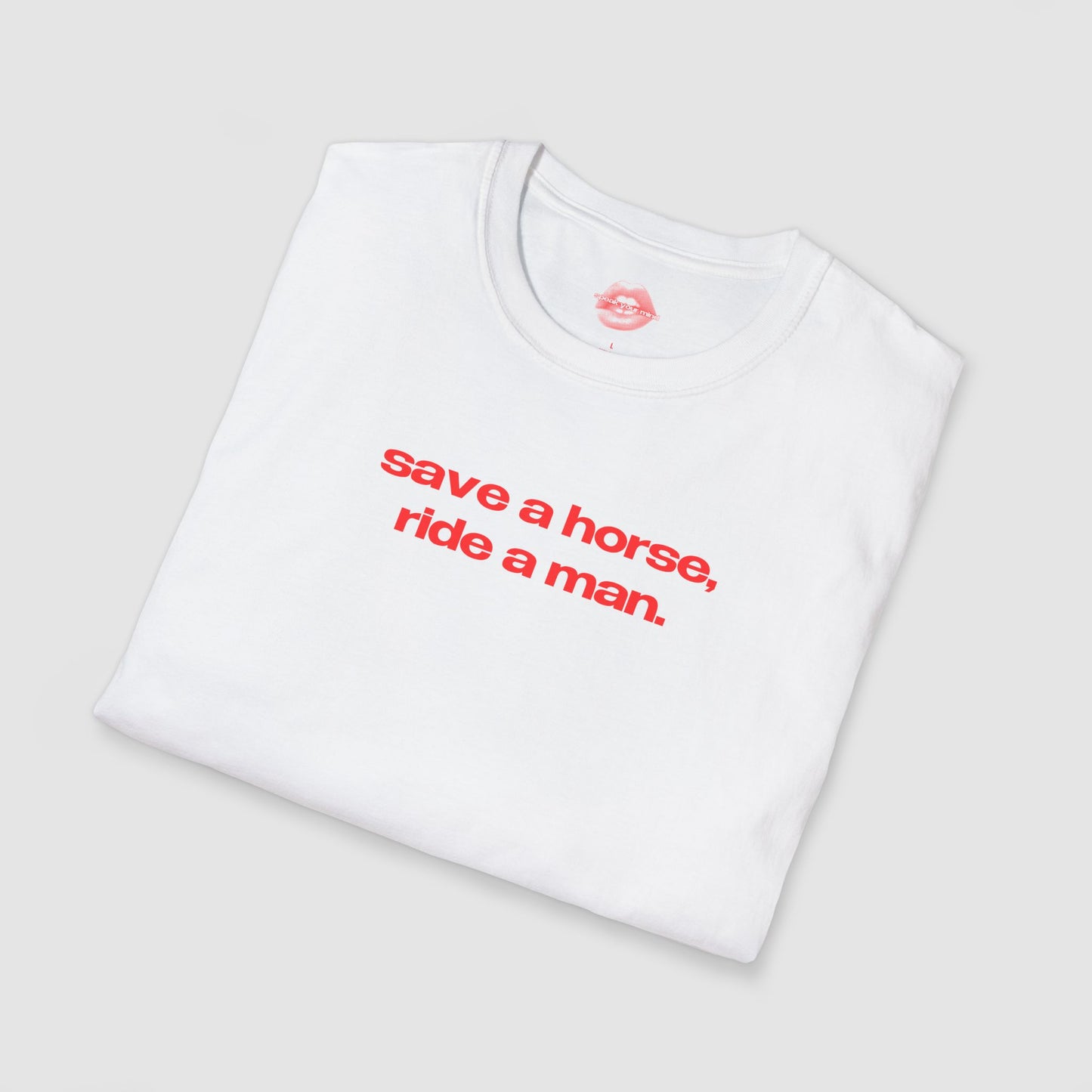 "Save A Horse, Ride A Man." | Text Only | T-Shirt