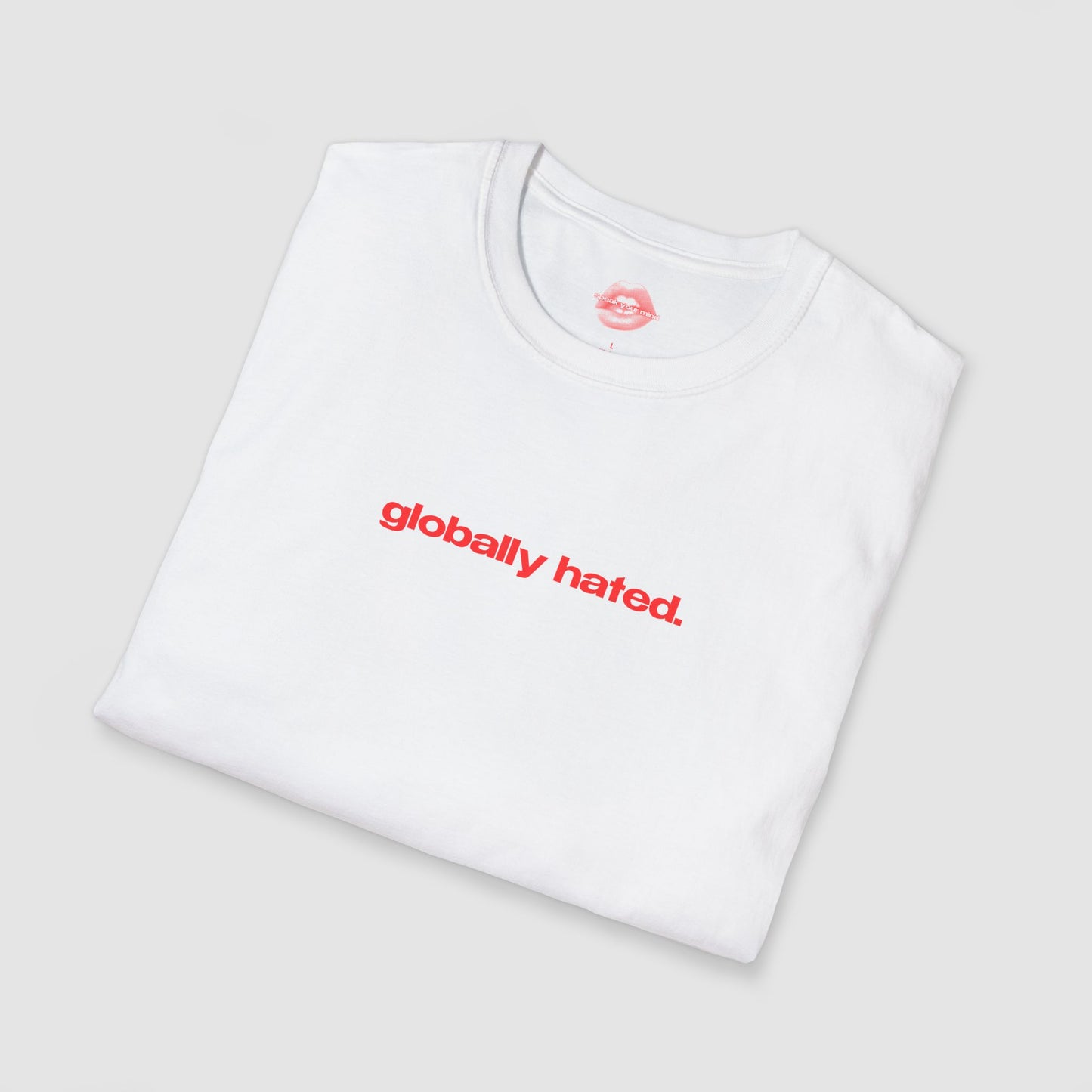 "Globally Hated." | Text Only | T-Shirt