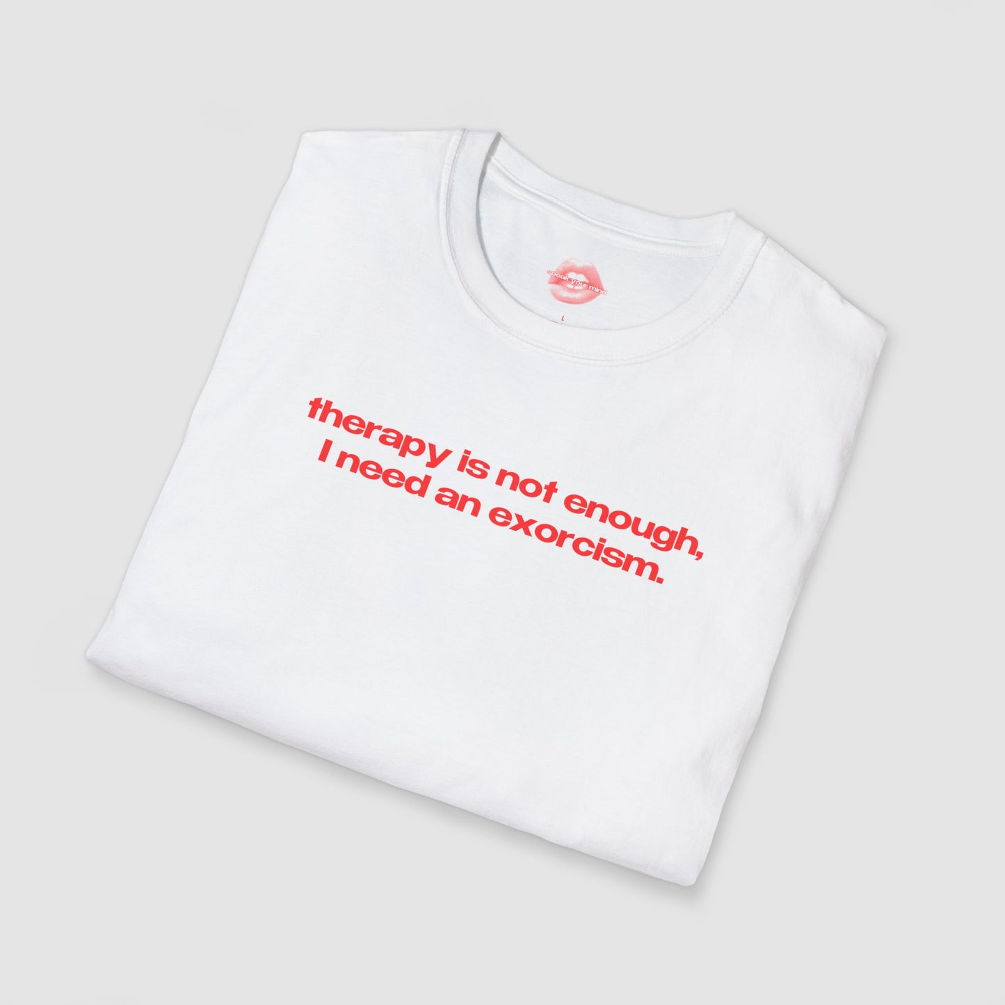 "Therapy Is Not Enough, I Need An Exorcism." | Text Only | T-Shirt