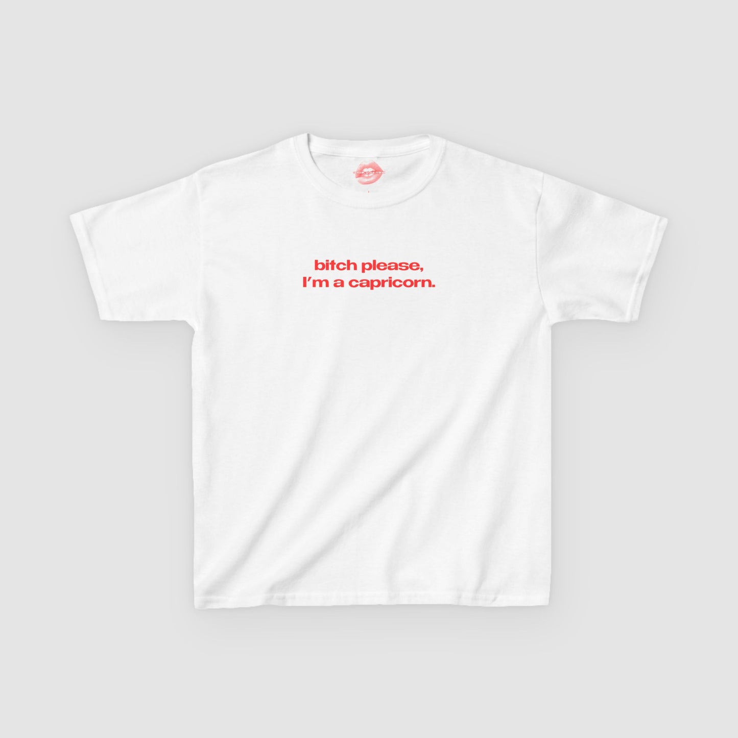 "Bitch Please, I'm A Capricorn." | Text Only | Baby Tee