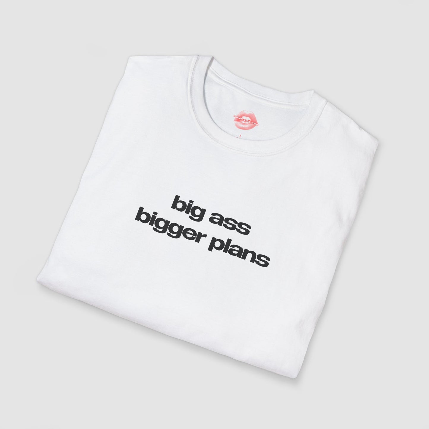 ”Big Ass Bigger Plans” | Text Only | T-Shirt