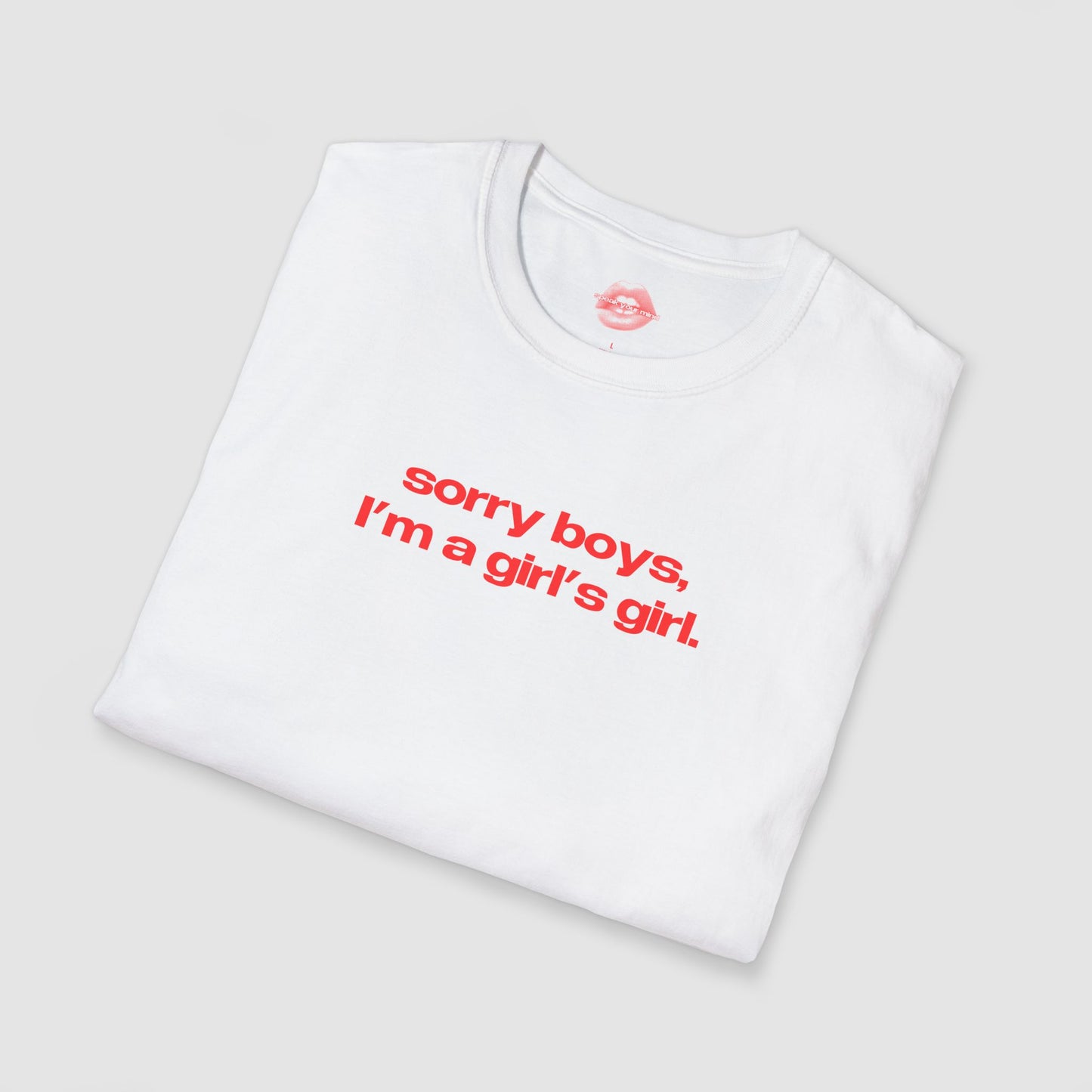 "Sorry Boys, I'm A Girl's Girl." | Text Only | T-Shirt