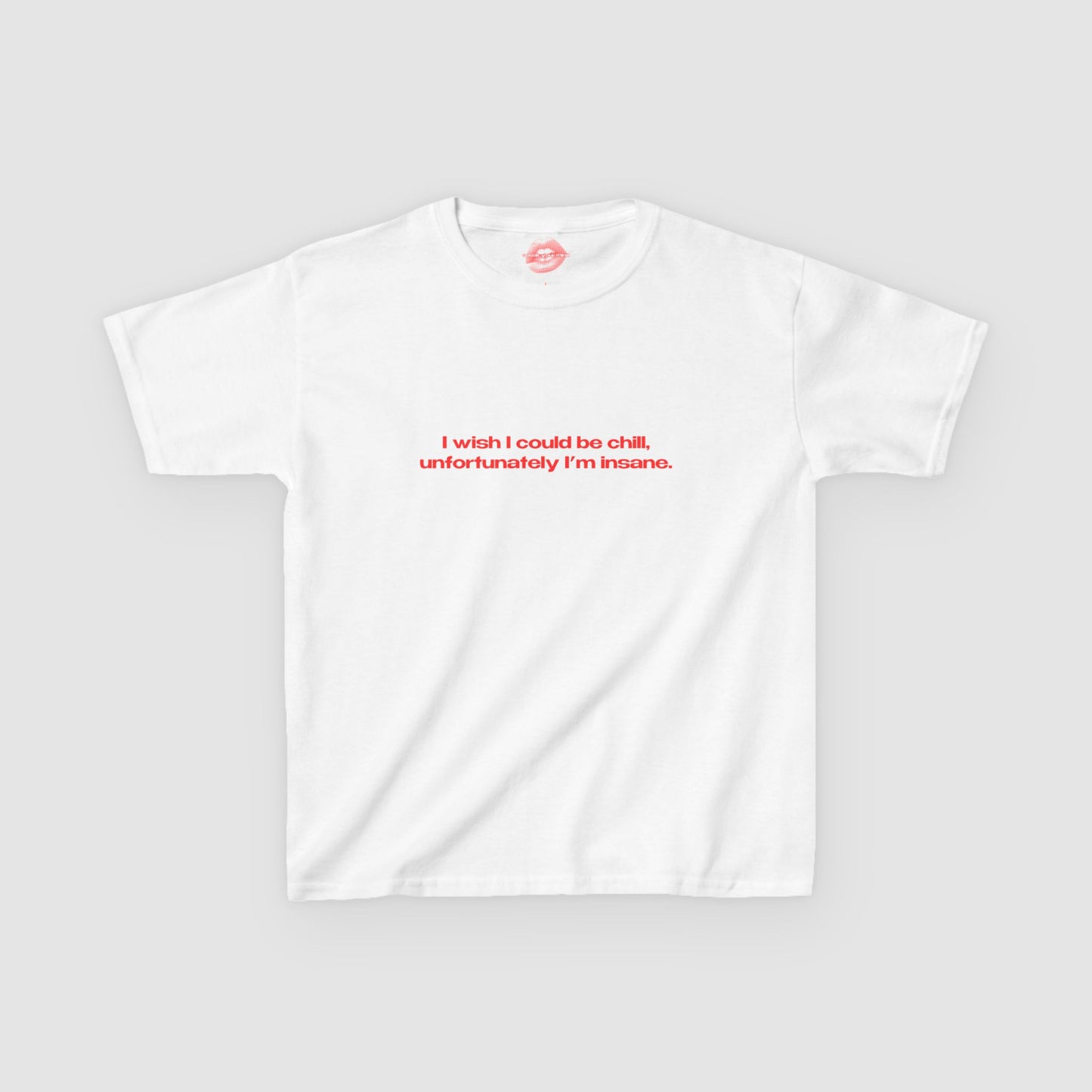 "I Wish I Could Be Chill, Unfortunately I'm Insane." | Text Only | Baby Tee