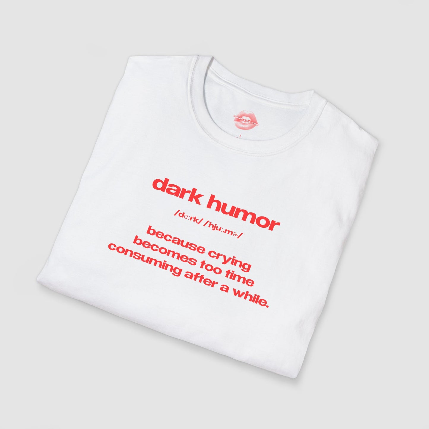 "Dark Humor - Because Crying Becomes Too Time Consuming After A While." | Text Only | T-Shirt