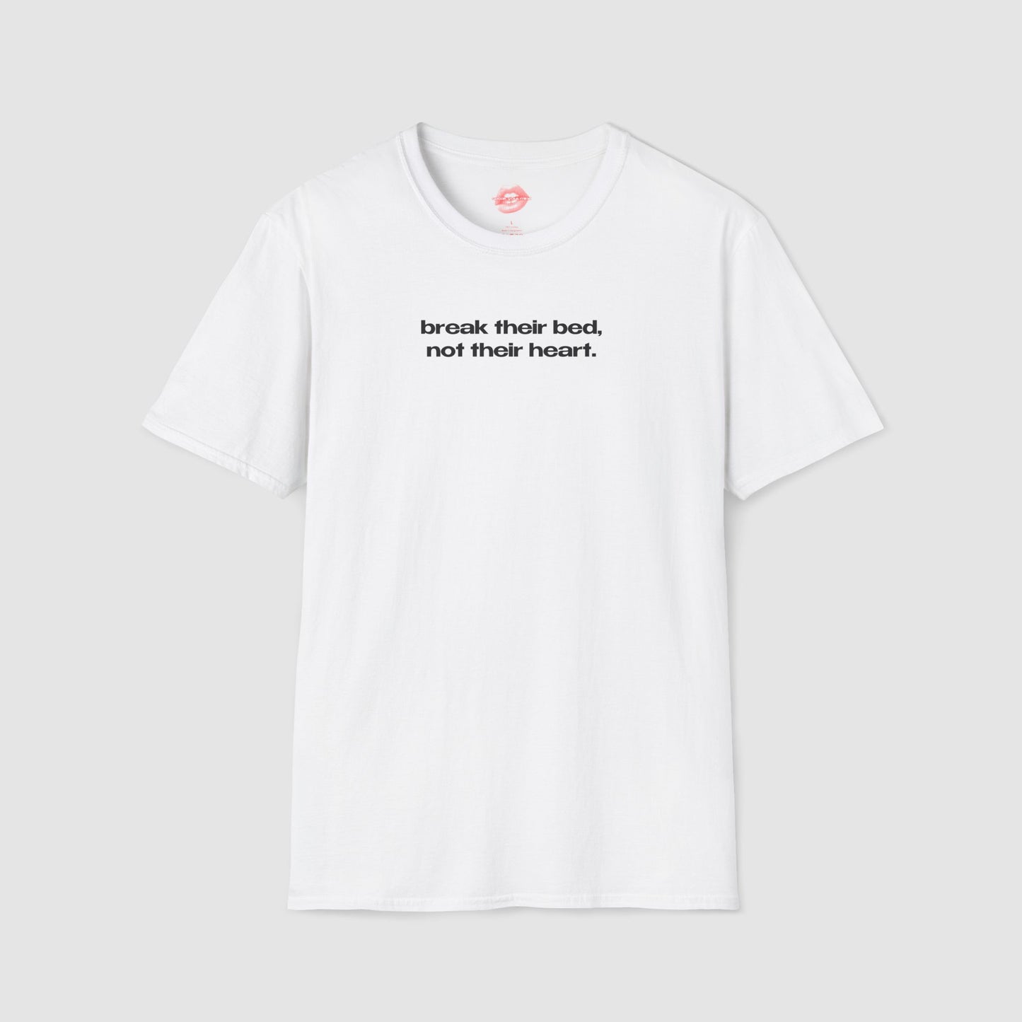 "Break Their Bed, Not Their Heart." | Text Only | T-Shirt