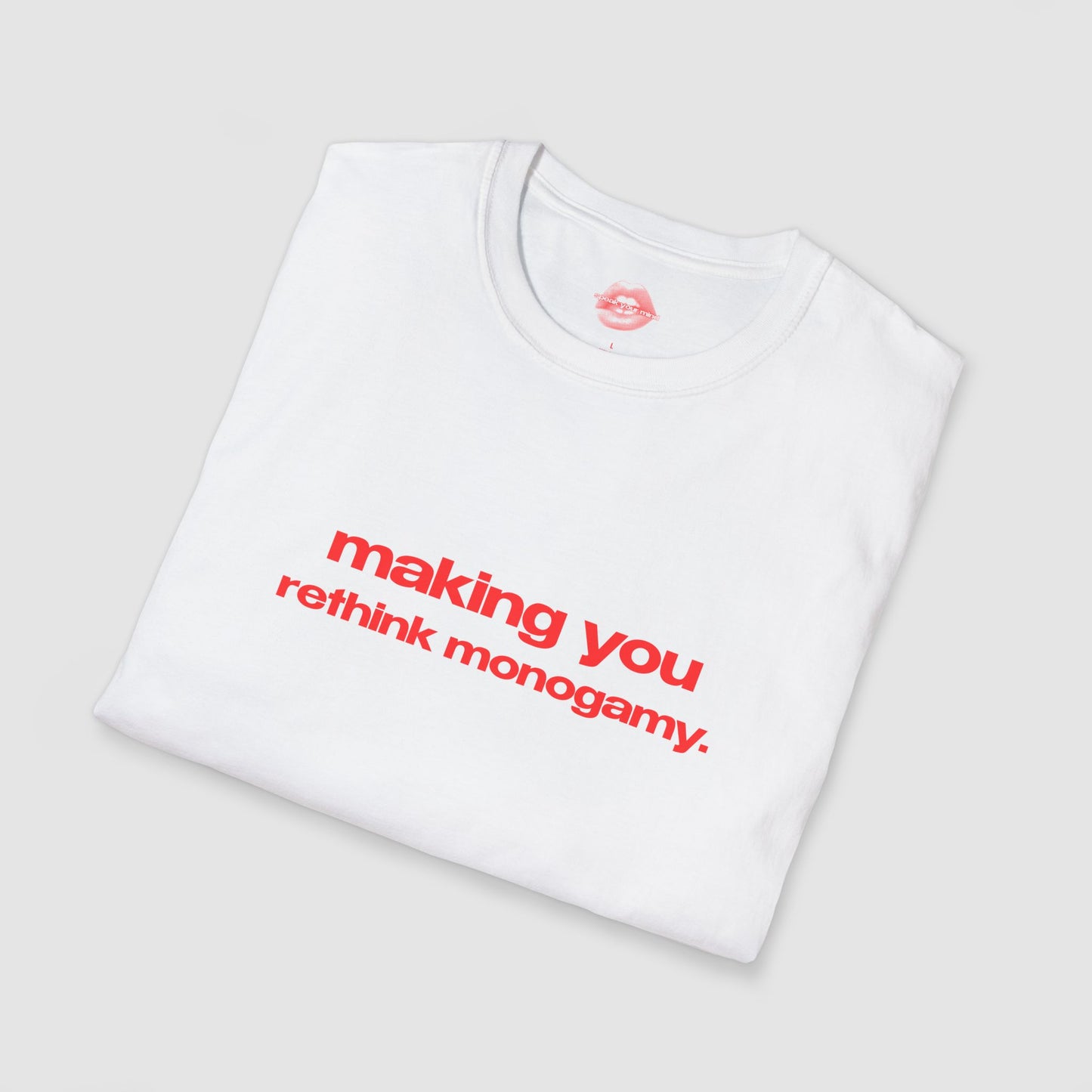 "Making You Rethink Monogamy." | Text Only | T-Shirt