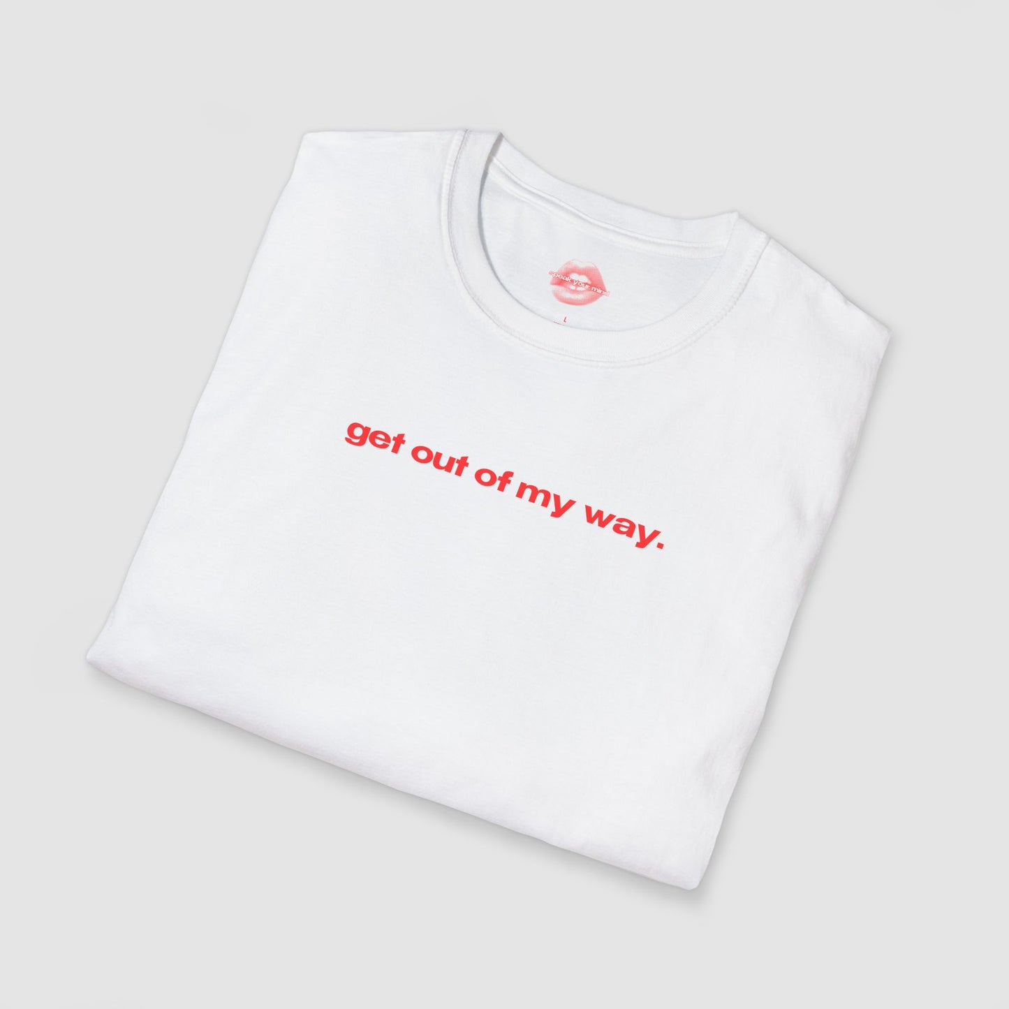 "Get Out Of My Way." | Text Only | T-Shirt