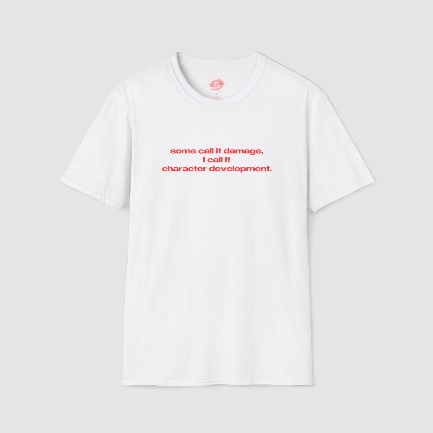 "Some Call It Damage, I Call It Character Development." | Text Only | T-Shirt