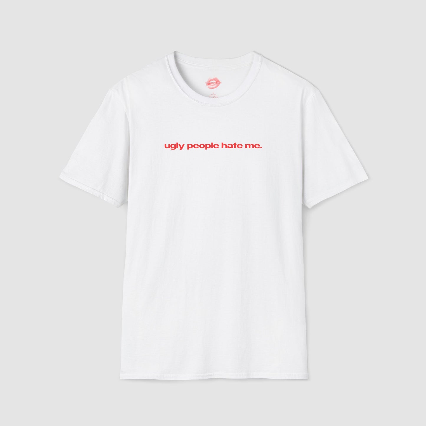 "Ugly People Hate Me." | Text Only | T-Shirt