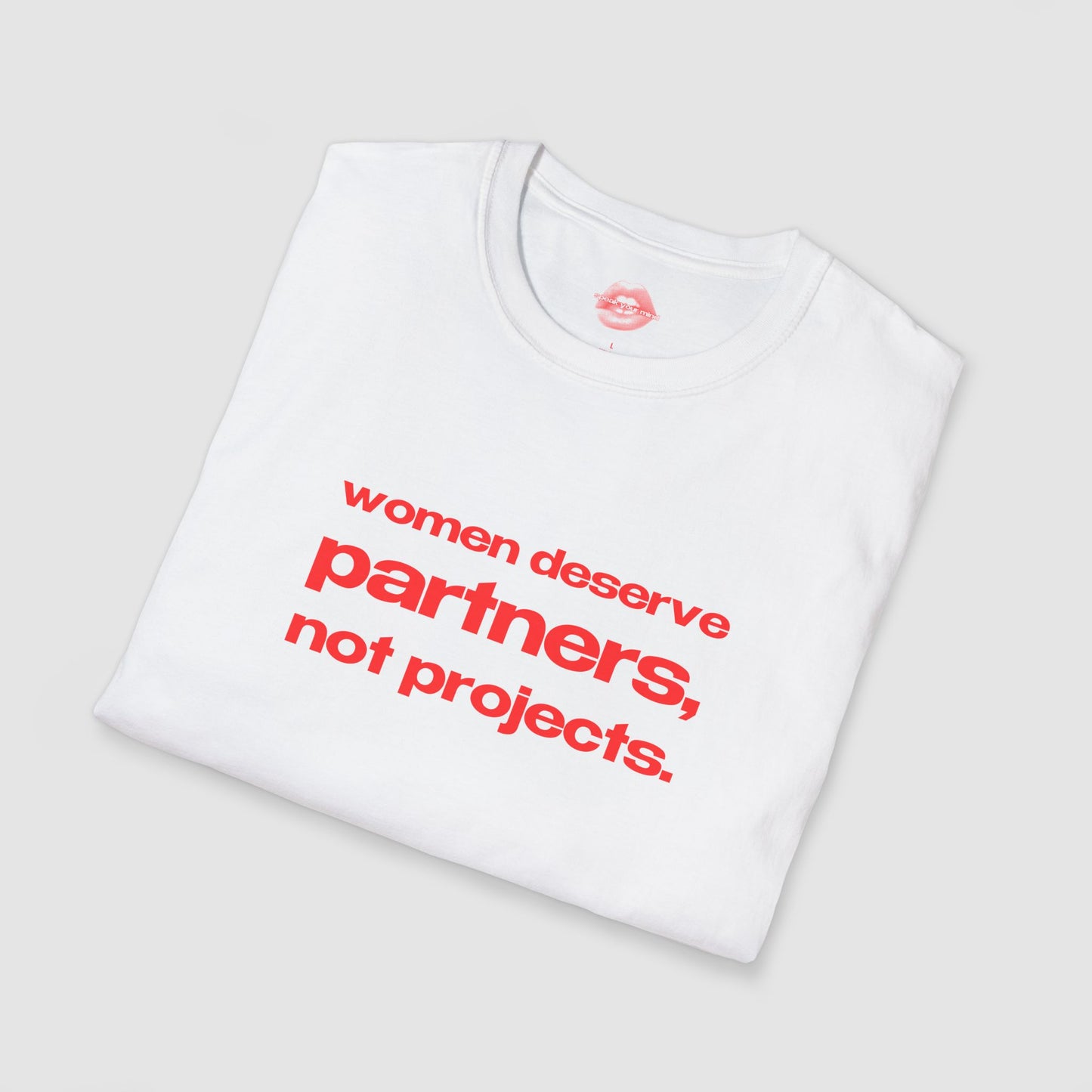 "Women Deserve Partners, Not Projects." | Text Only | T-Shirt