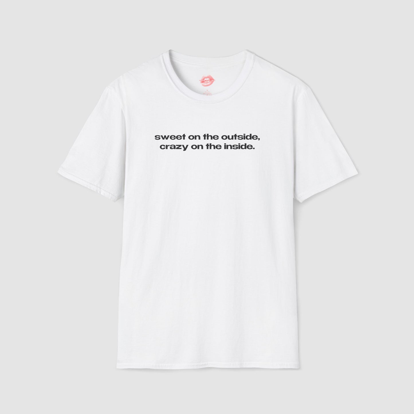 "Sweet On The Outside, Crazy On The Inside." | Text Only | T-Shirt