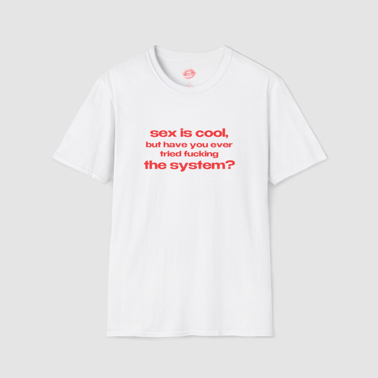 "Sex Is Cool, But Have You Ever Tried Fucking The System?" | Text Only | T-Shirt