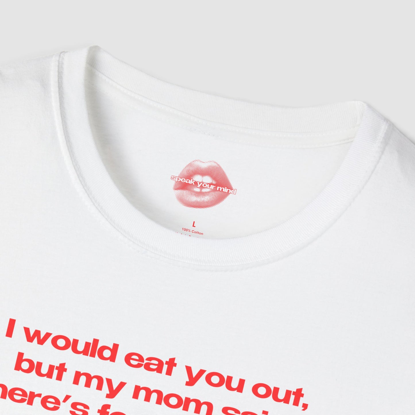 "I Would Eat You Out, But My Mom Said There's Food At Home." | Text Only | T-Shirt