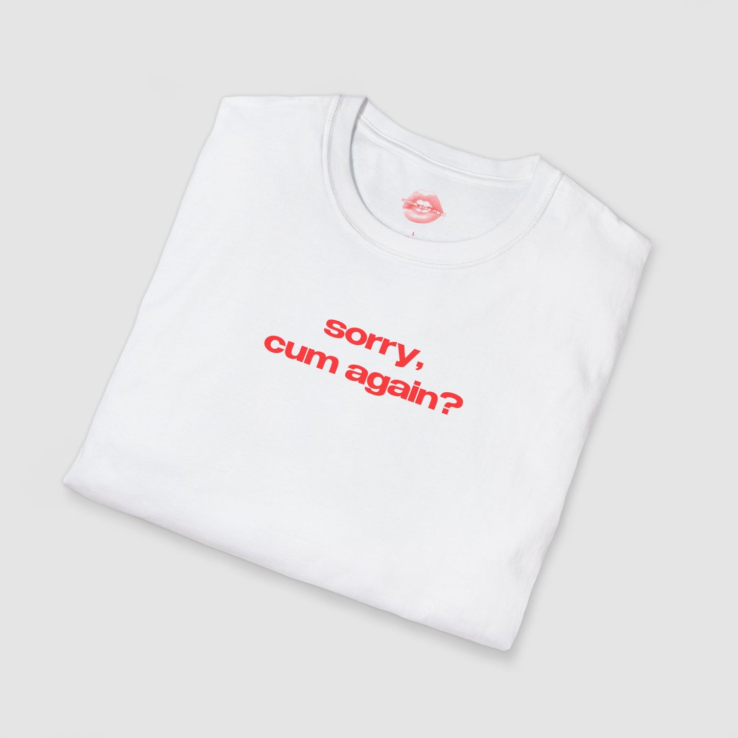 "Sorry, Cum Again?" | Text Only | T-Shirt