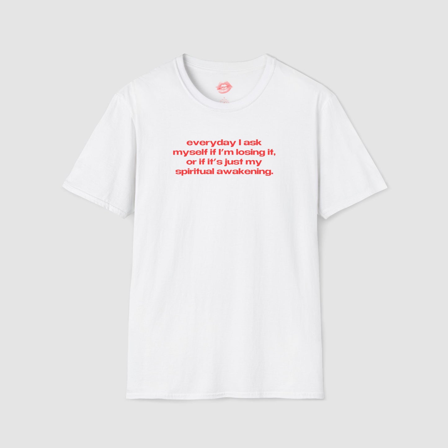 "Everyday I Ask Myself If I’m Losing It, Or If It’s Just My Spiritual Awakening." | Text Only | T-Shirt