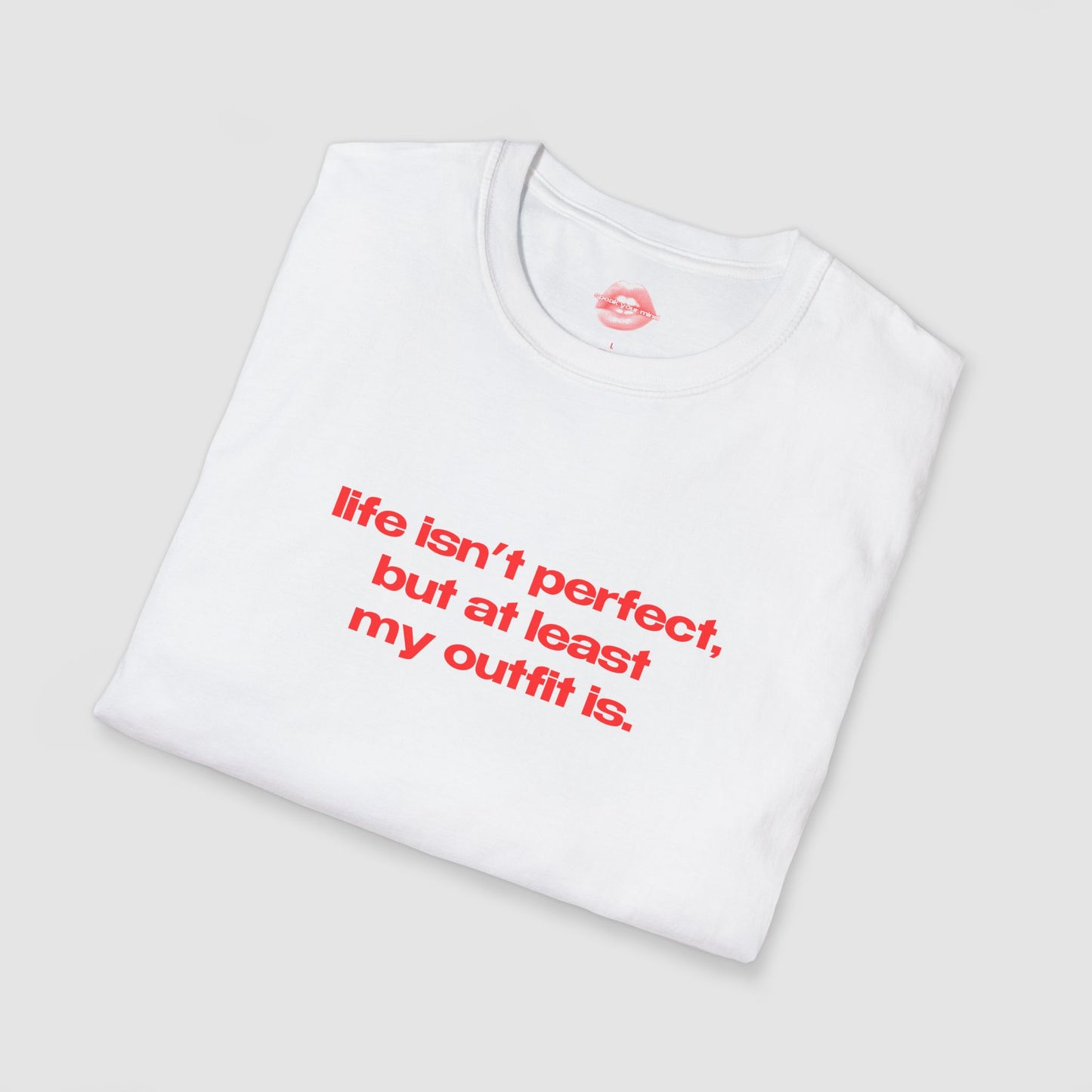 "Life Isn't Perfect, But At Least My Outfit Is." | Text Only | T-Shirt