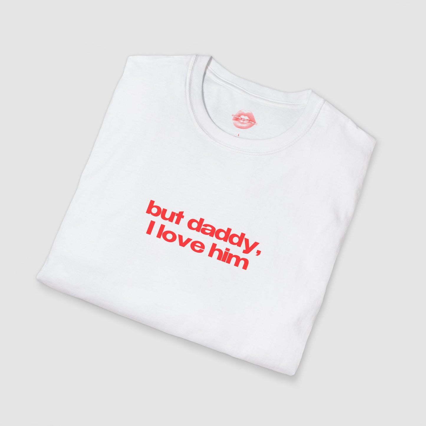 ”But Daddy, I Love Him” | Text Only | T-Shirt