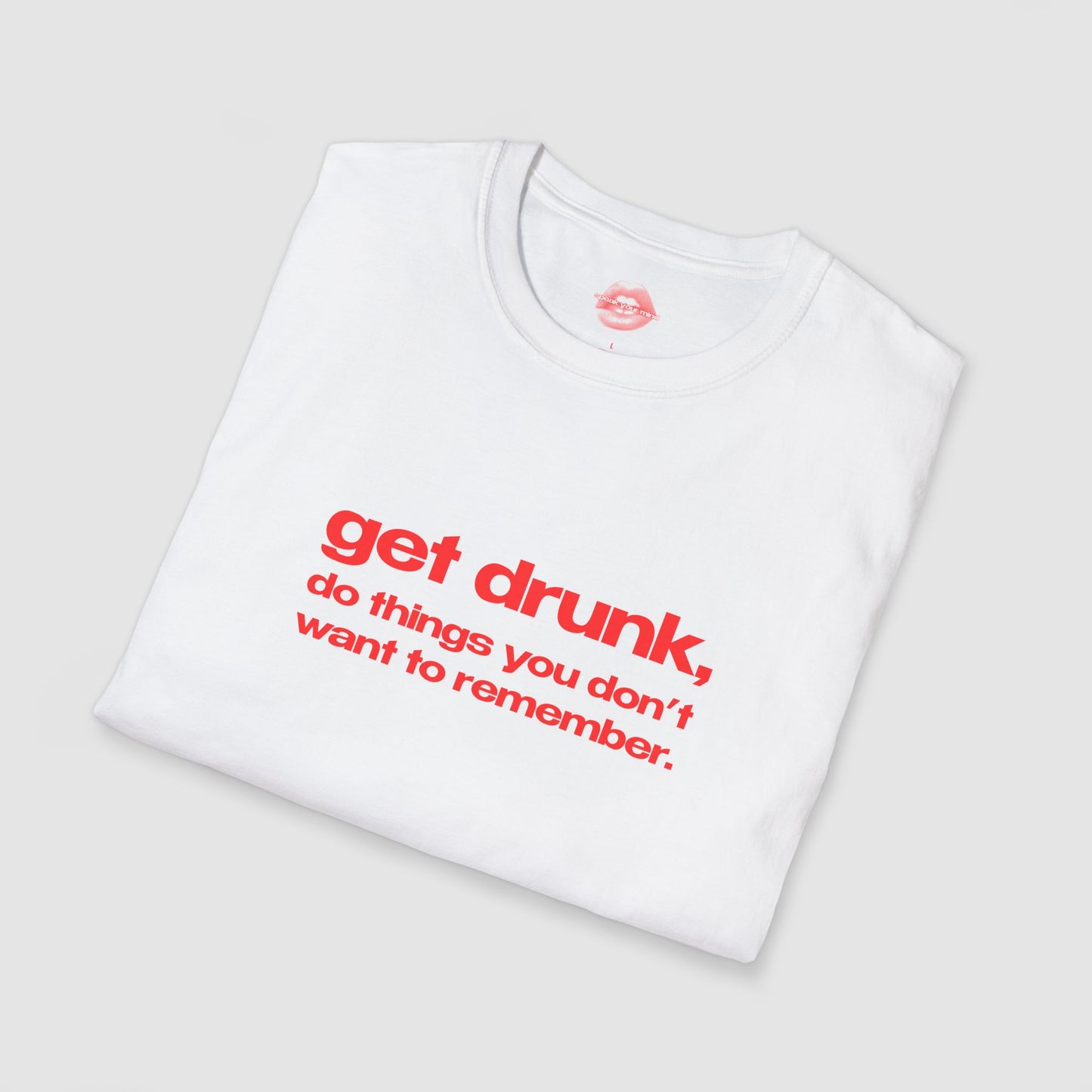"Get Drunk, Do Things You Don't Want To Remember." | Text Only | T-Shirt