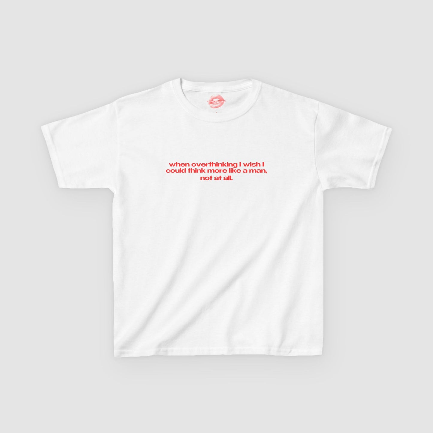 "When Overthinking I Wish I Could Think More Like A Man, Not At All." | Text Only | Baby Tee