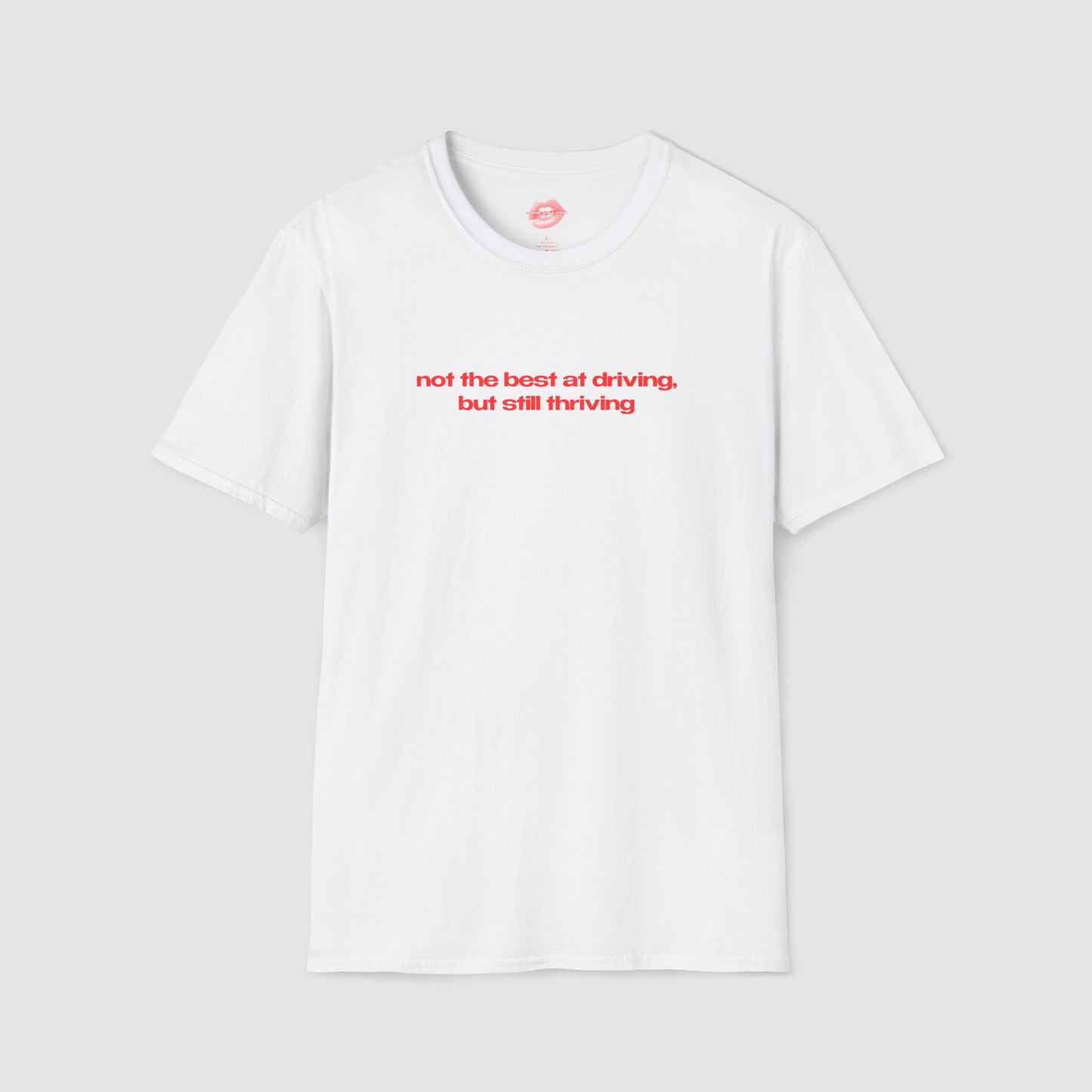 ”Not The Best At Driving, But Still Thriving” | Text Only | T-Shirt