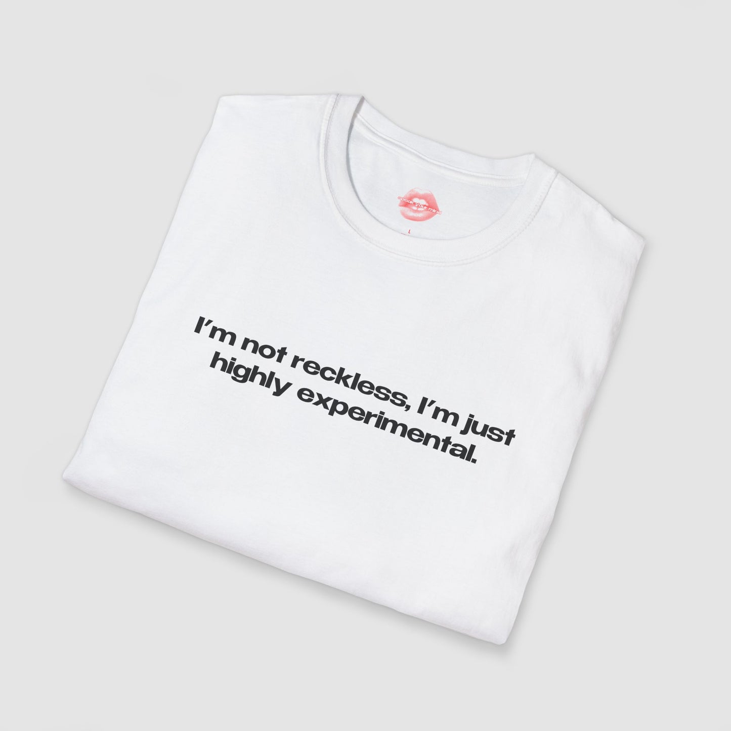 "I'm Not Reckless, I'm Just Highly Experimental." | Text Only | T-Shirt