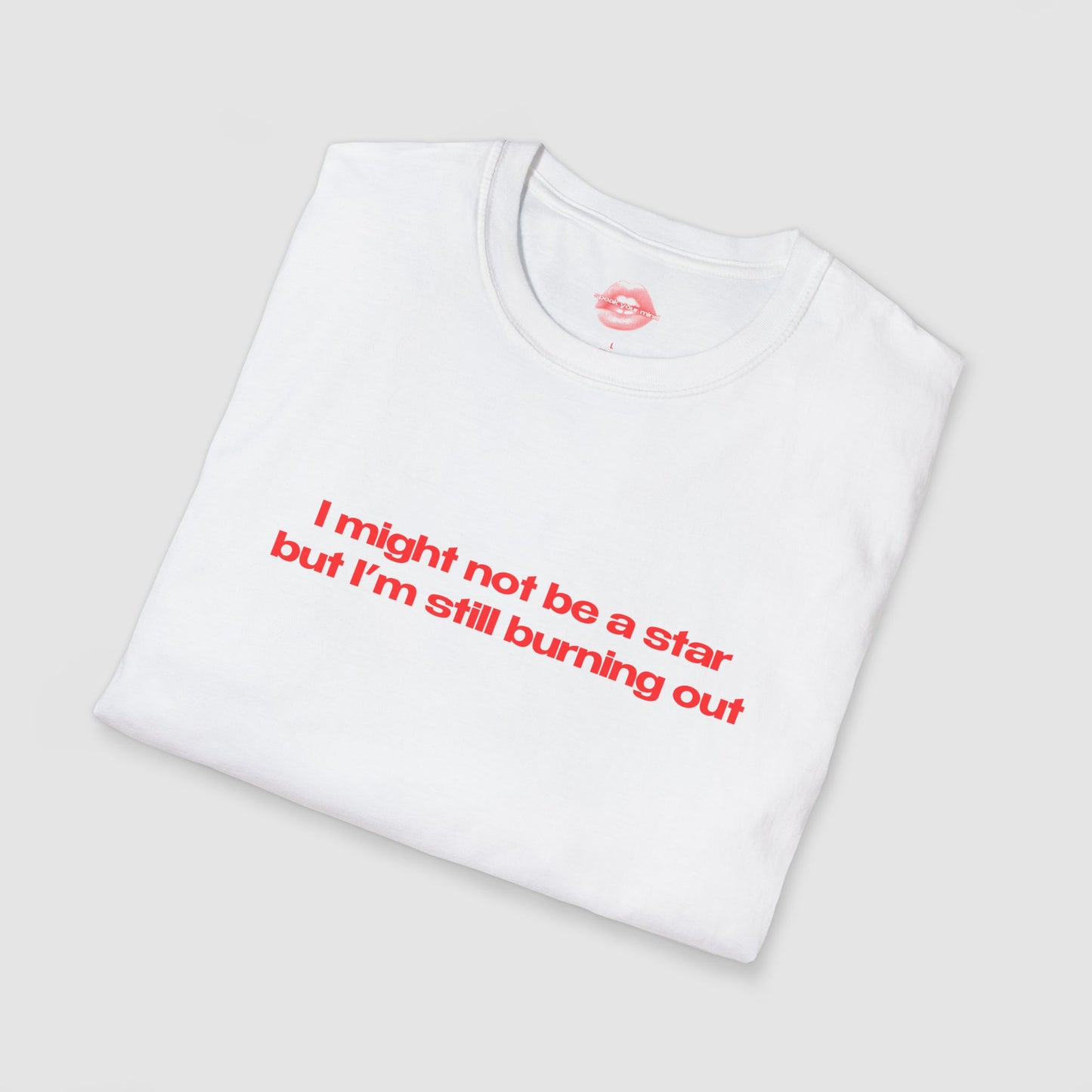 "I Might Not Be A Star But I'm Still Burning Out" | Text Only | T-Shirt