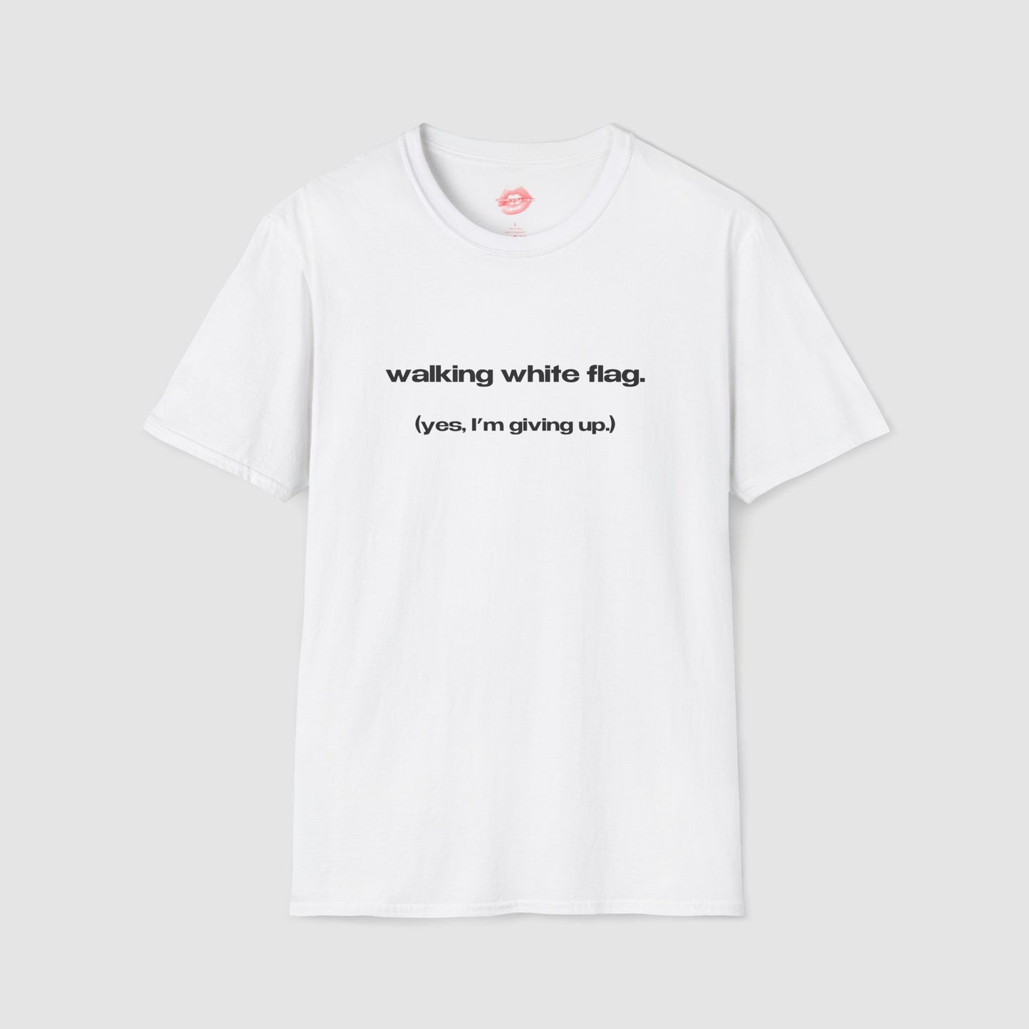 "Walking White Flag. (Yes, I'm Giving Up.)" | Text Only | T-Shirt