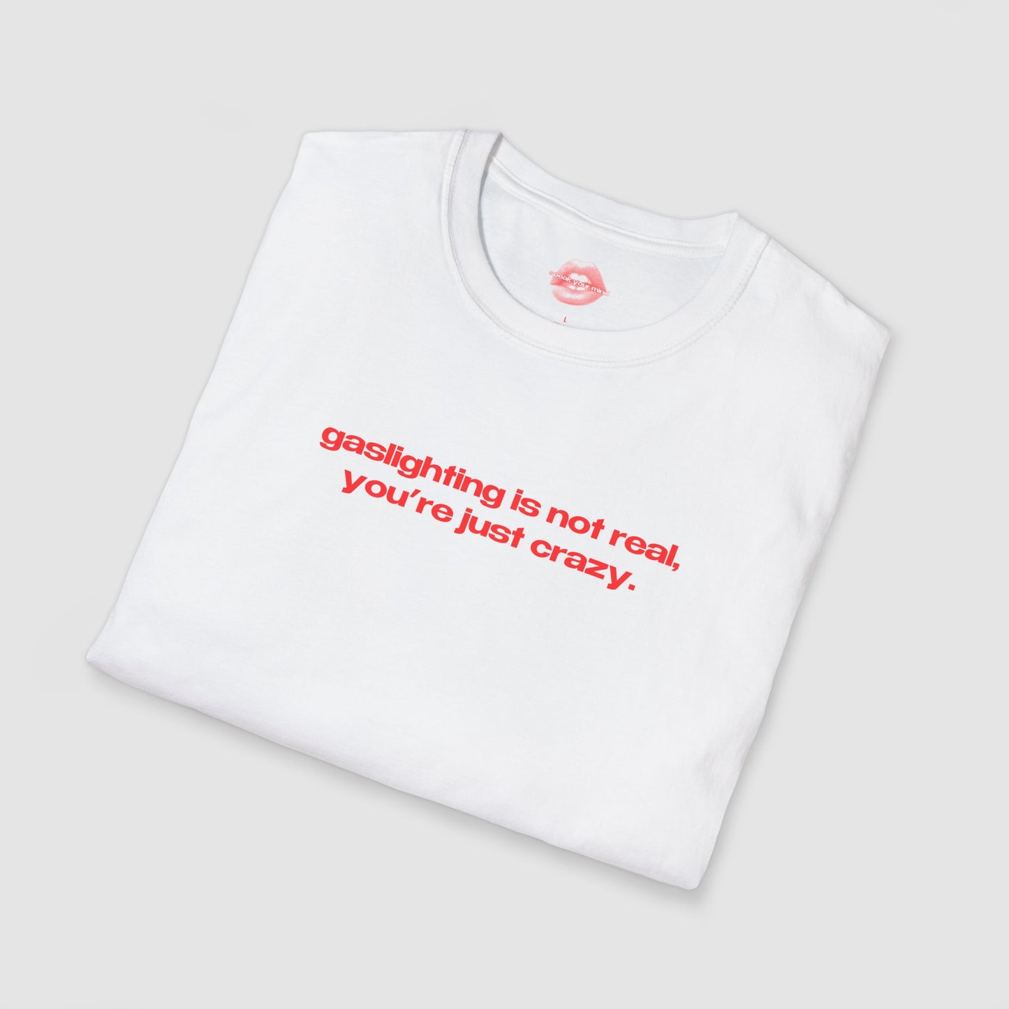 "Gaslighting Is Not Real, You're Just Crazy." | Text Only | T-Shirt