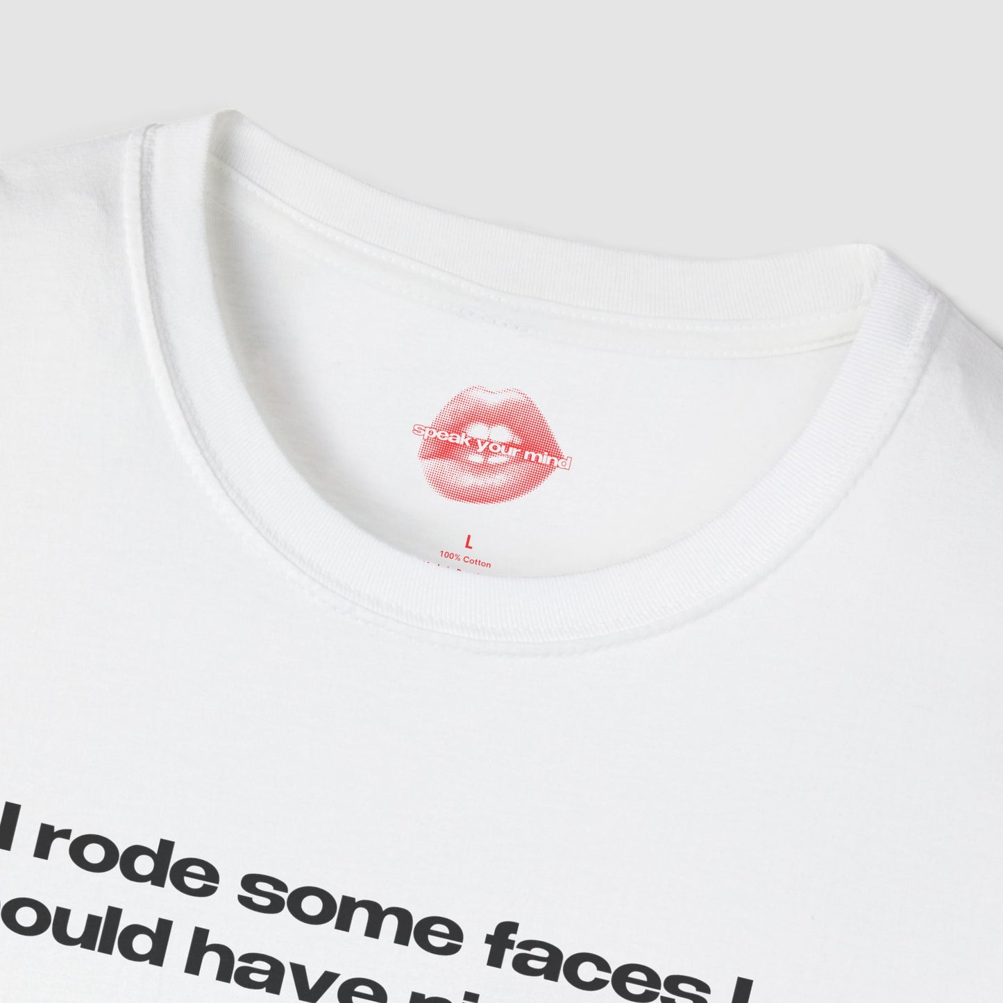 "I Rode Some Faces I Should Have Pissed On." | Text Only | T-Shirt