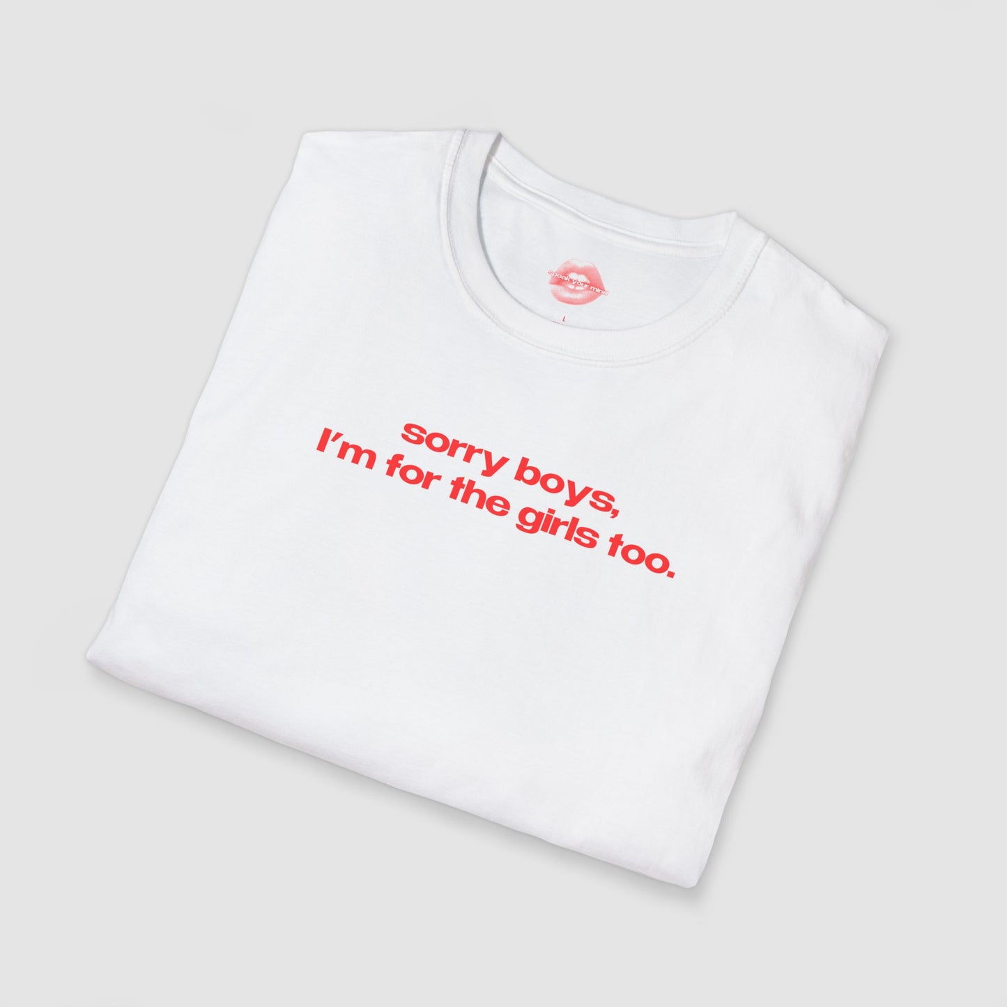 "Sorry Boys, I'm For The Girls Too." | Text Only | T-Shirt