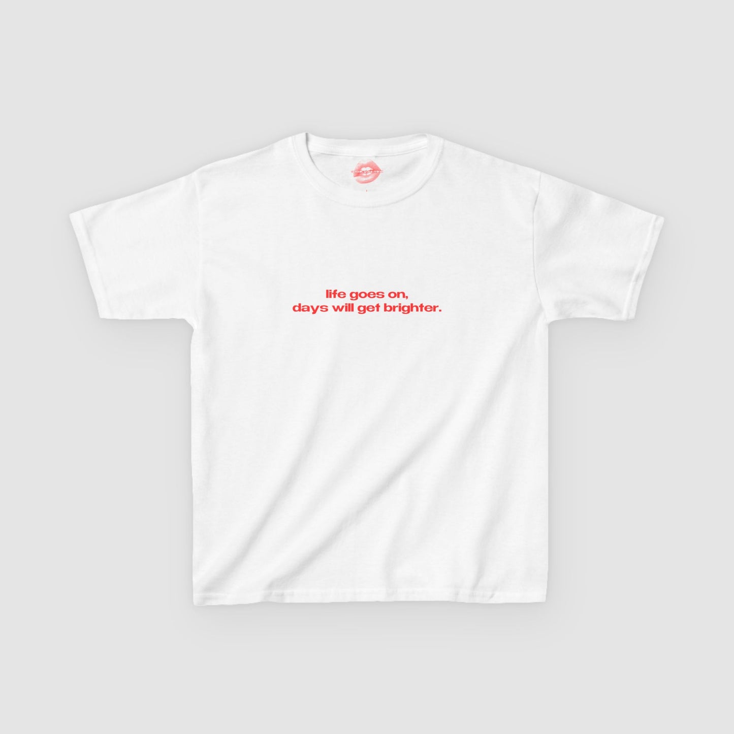 "Life Goes On, Days Will Get Brighter." | Text Only | Baby Tee