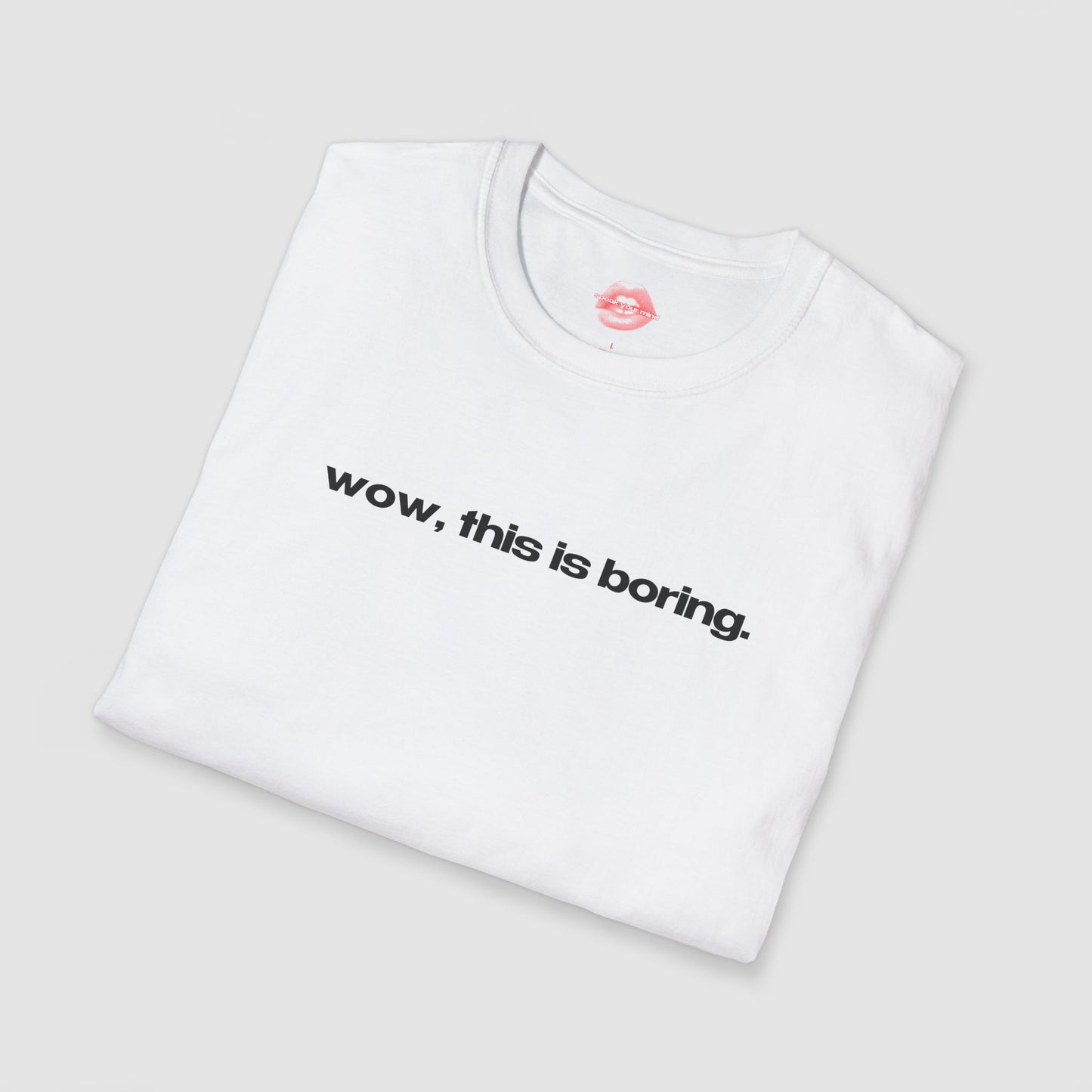 "Wow, This Is Boring." | Text Only | T-Shirt