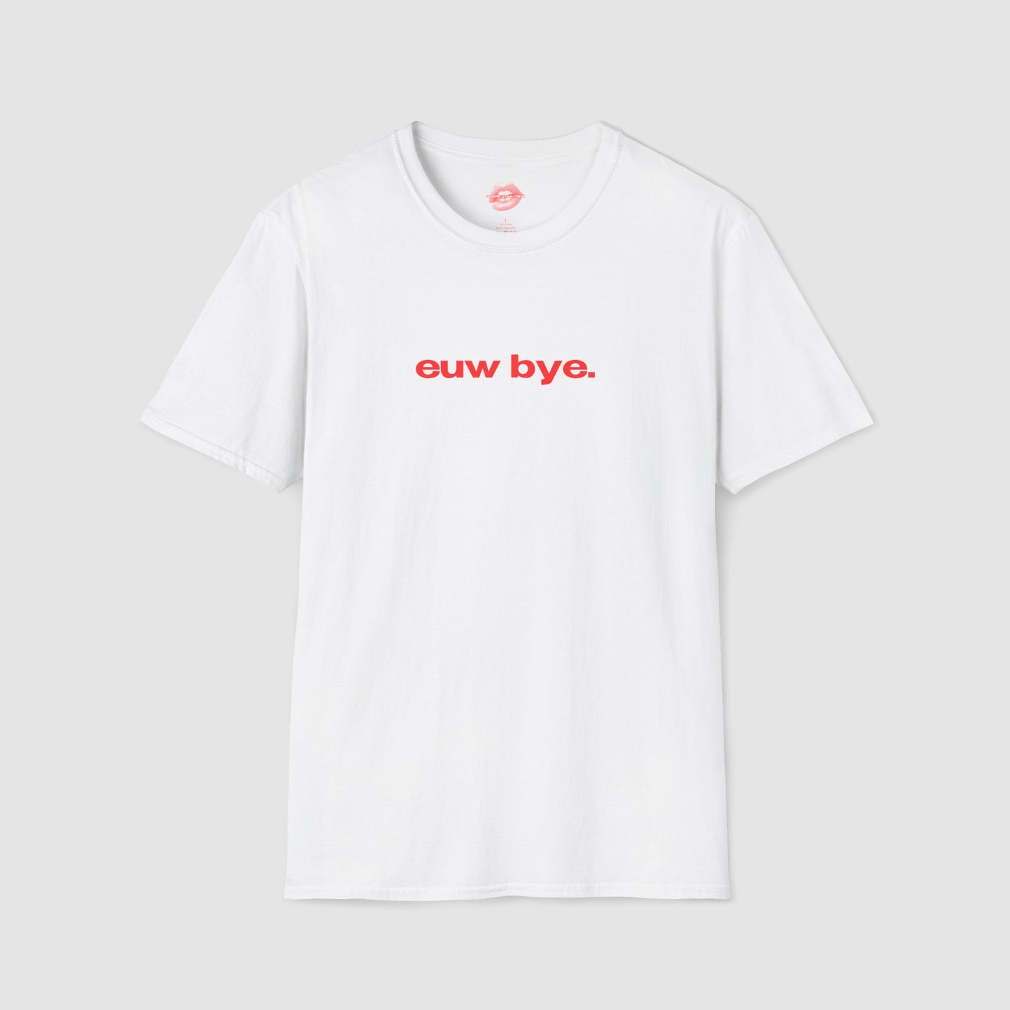 "Euw Bye." | Text Only | T-Shirt