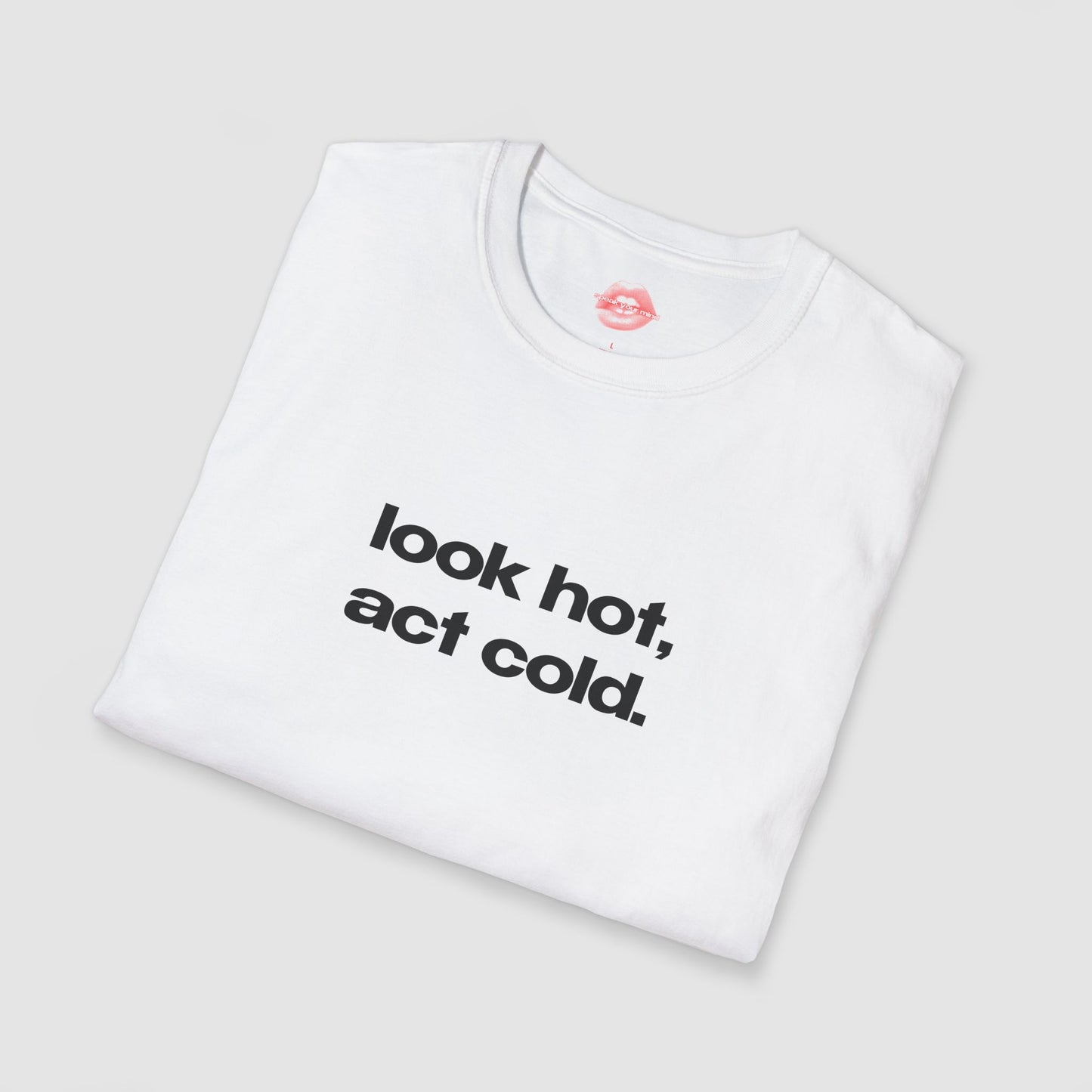 "Look Hot, Act Cold." | Text Only | T-Shirt