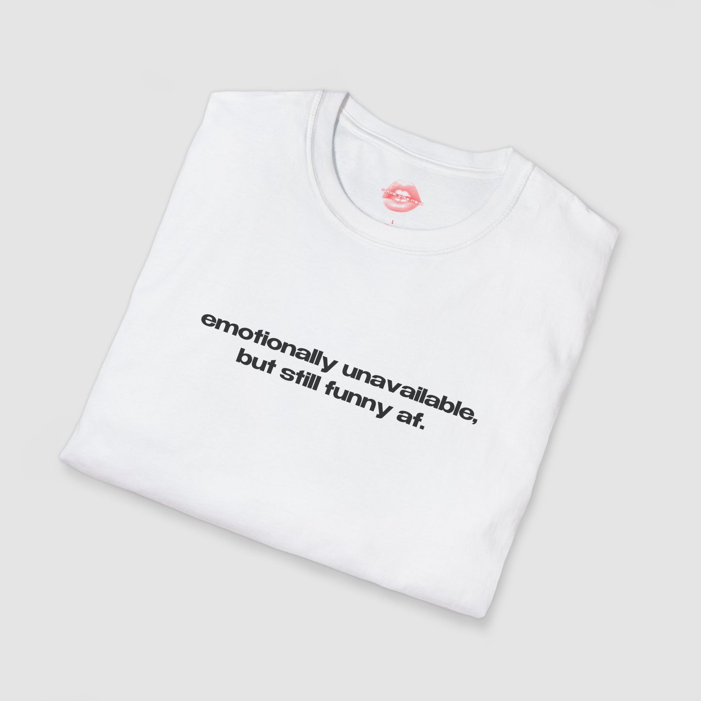 "Emotionally Unavailable, But Still Funny Af." | Text Only | T-Shirt
