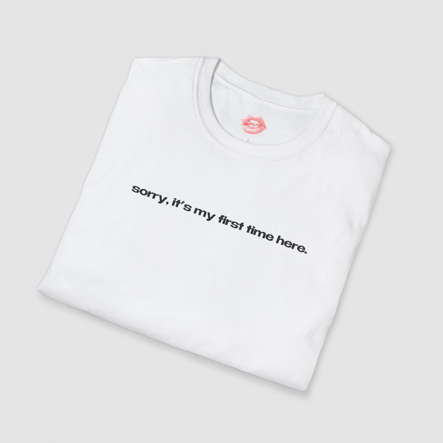 "Sorry, It's My First Time Here." | Text Only | T-Shirt
