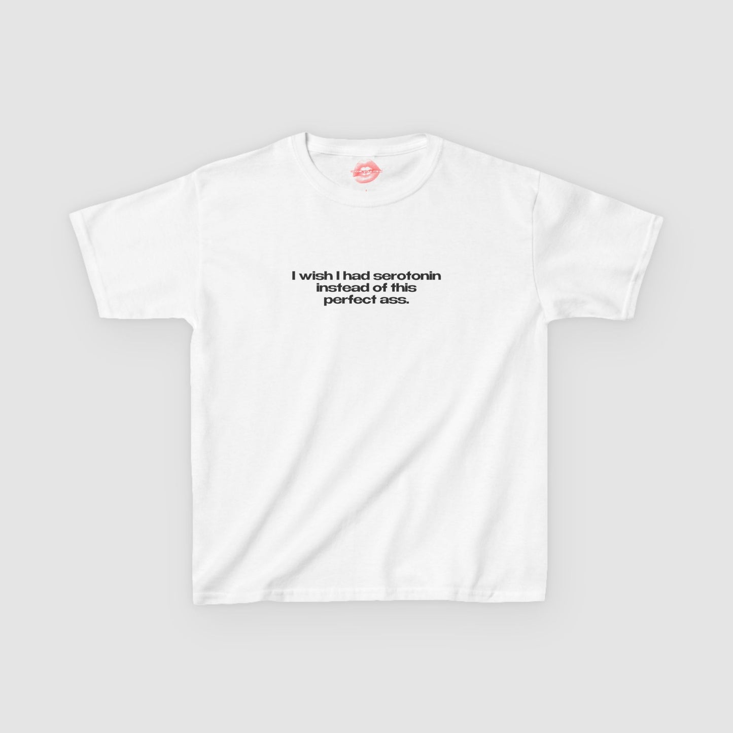 "I Wish I Had Serotonin Instead Of This Perfect Ass." | Text Only | Baby Tee