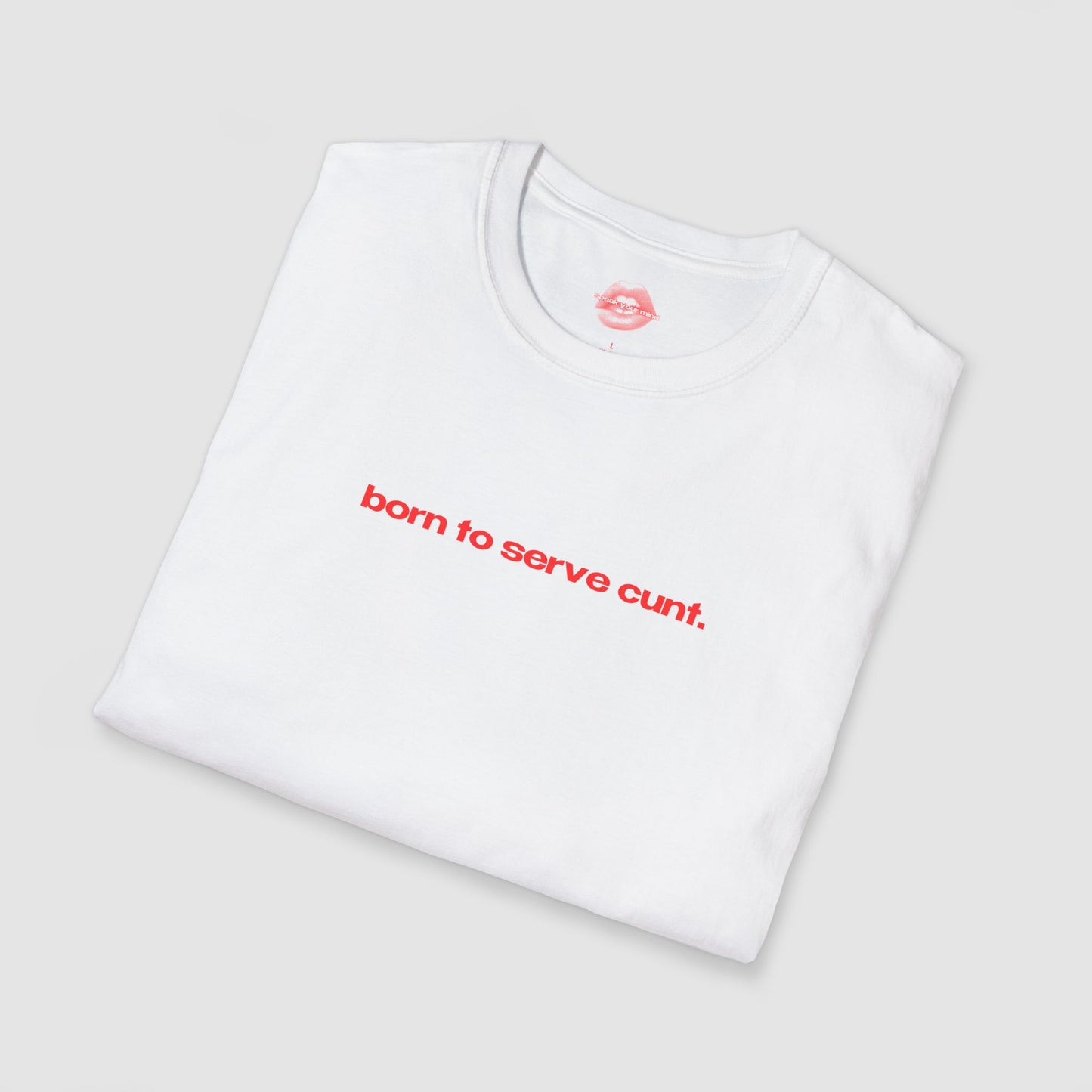 "Born To Serve Cunt." | Text Only | T-Shirt
